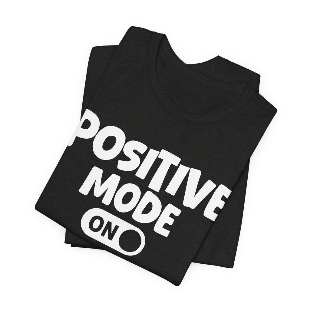 Positive Mode On — Motivational Positive Graphic Tee
