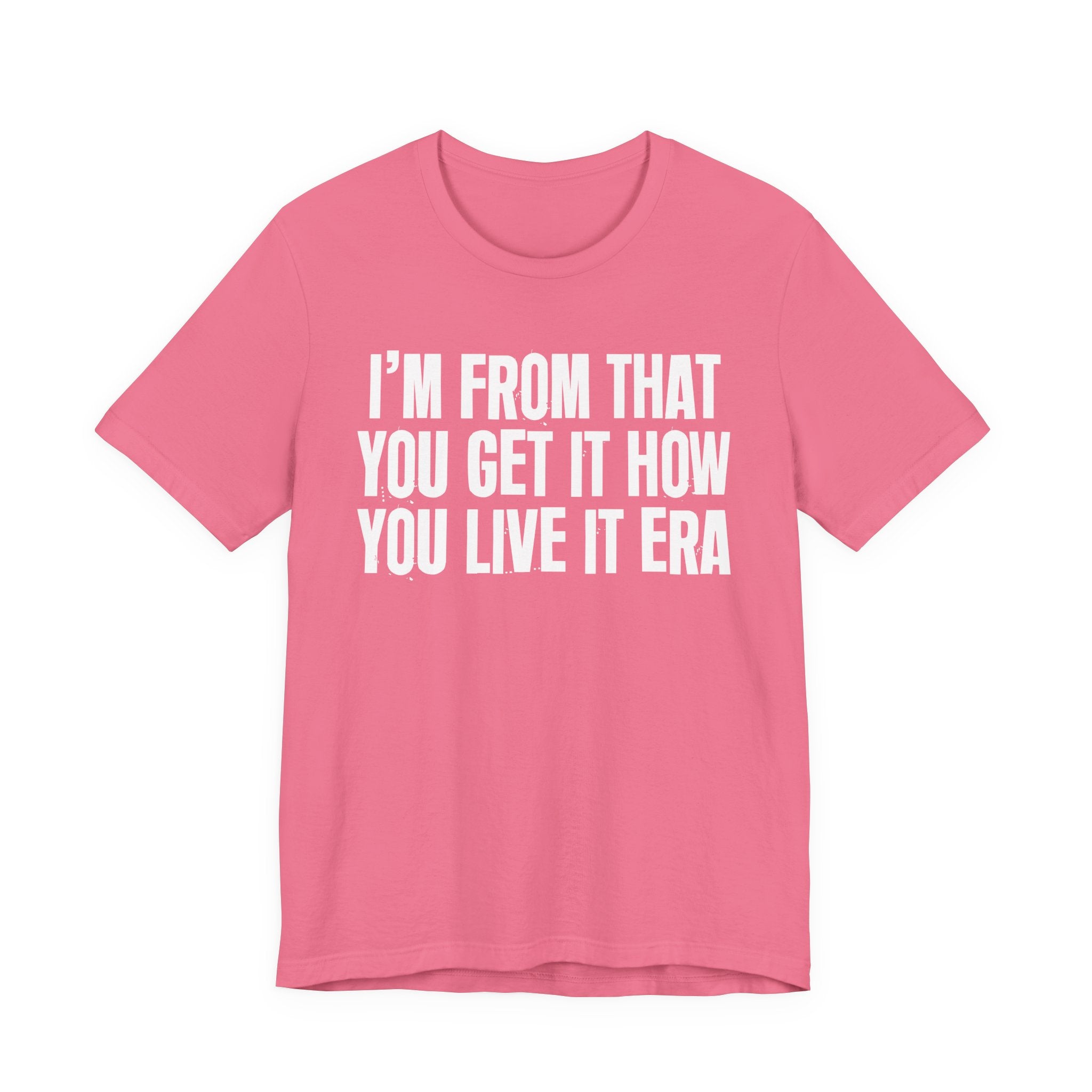 I'm From That You Get It How You Live It Era - Funny Growing Up Tee