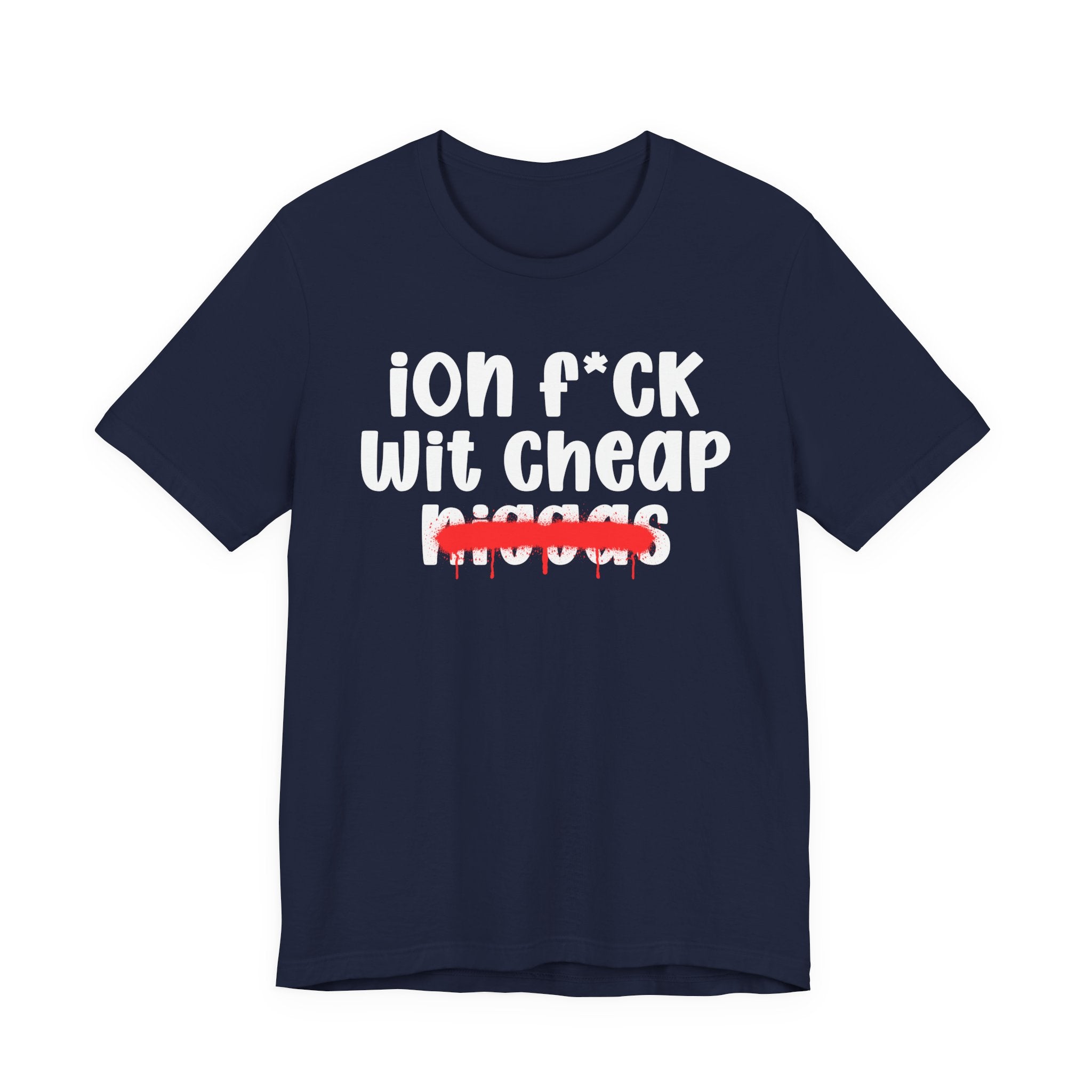 ION Fuck Wit Cheap Niggas - Brutally Direct Statement Tee