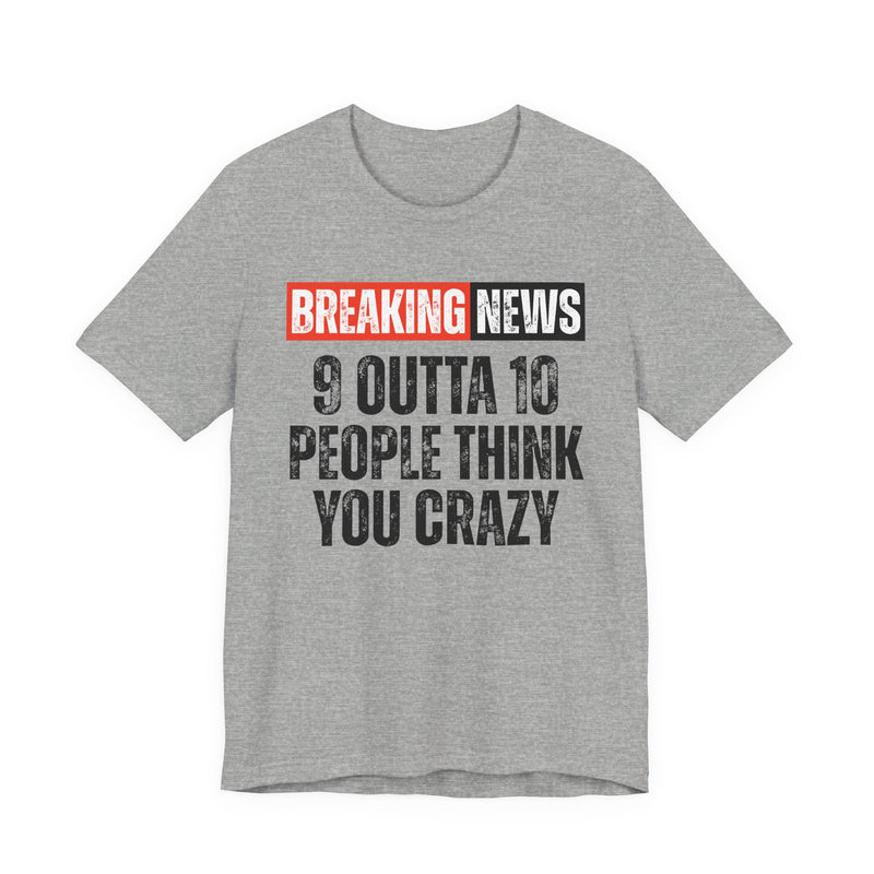 Breaking News: 9 Outta 10 People Think You Crazy － Funny News Alert T-shirt