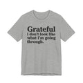 Grateful I Don't Look Like What I'm Going Through - Positive Christian T-Shirt