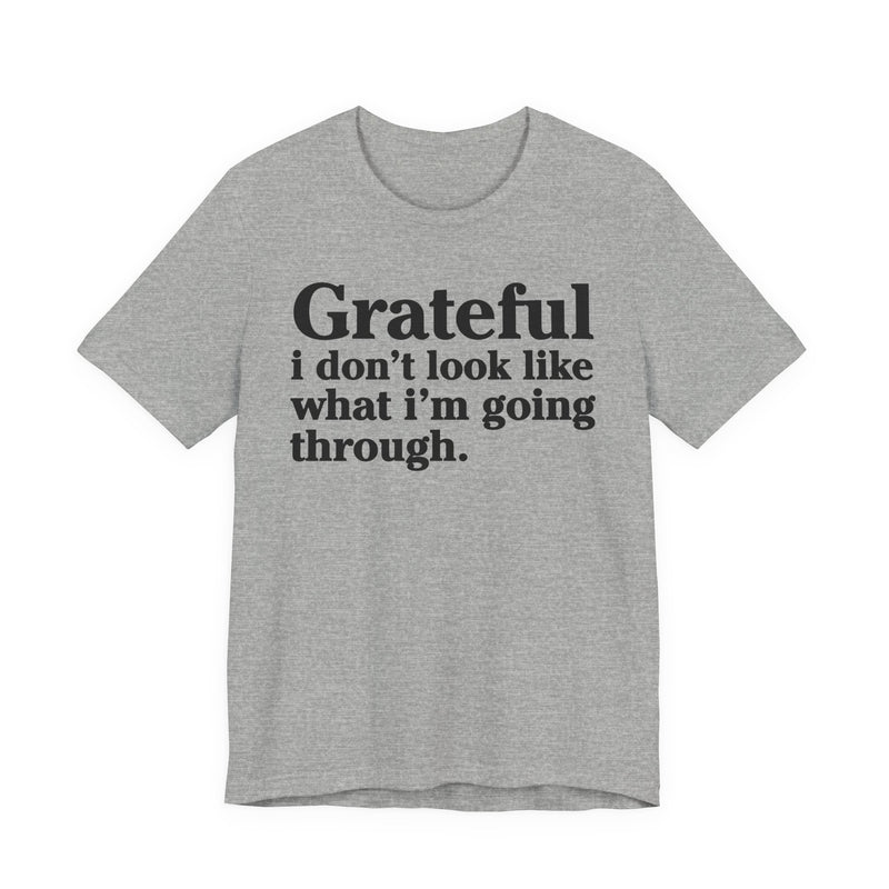 Grateful I Don't Look Like What I'm Going Through — Positive Christian T-Shirt