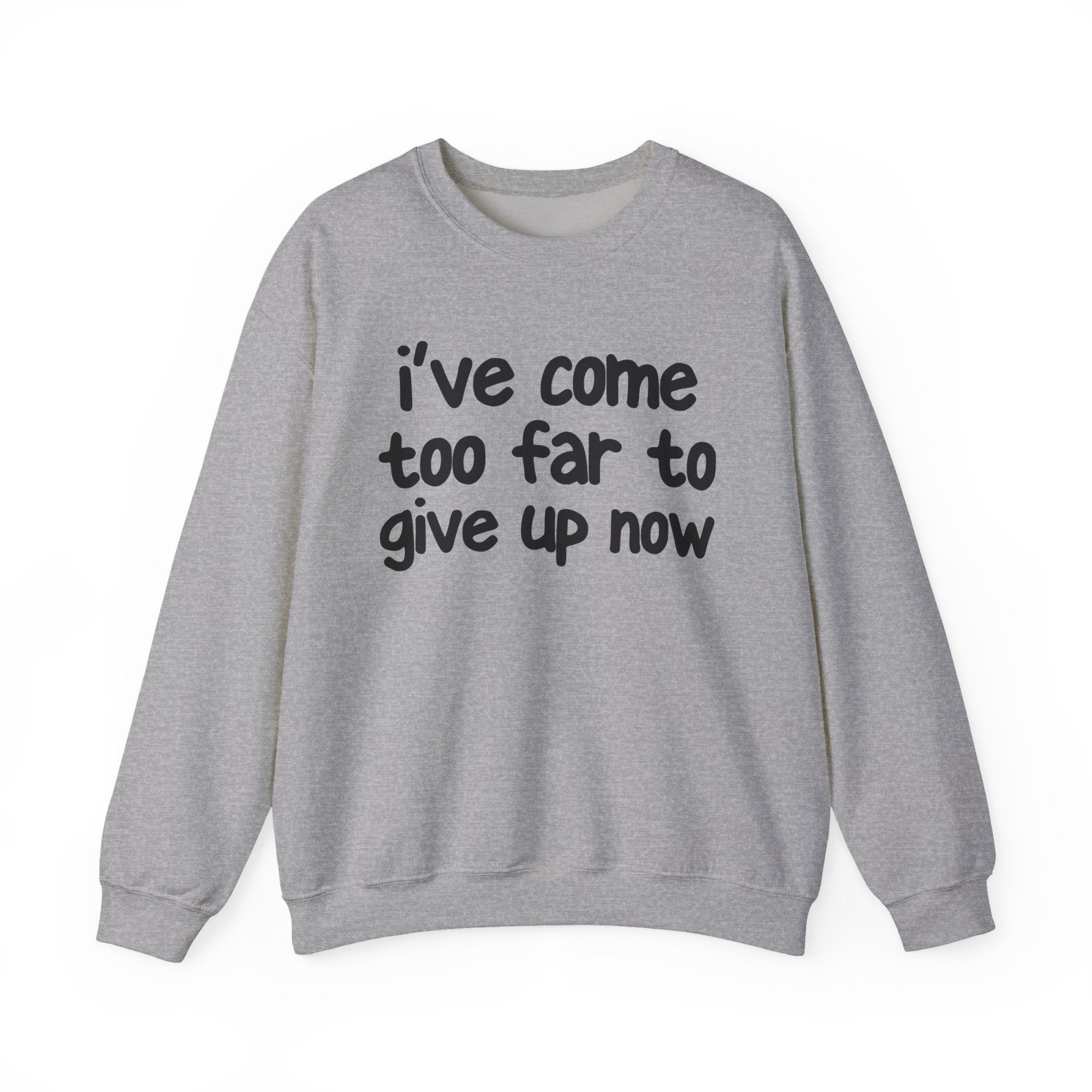 I've Come Too Far To Give Up Now -  Inspirational Christian Quote Sweatshirt