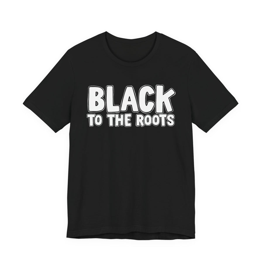 Black To The Roots — T-Shirt front view: BLACK TO THE ROOTS in bold statement lettering. Street Talk Designs culture statement apparel.