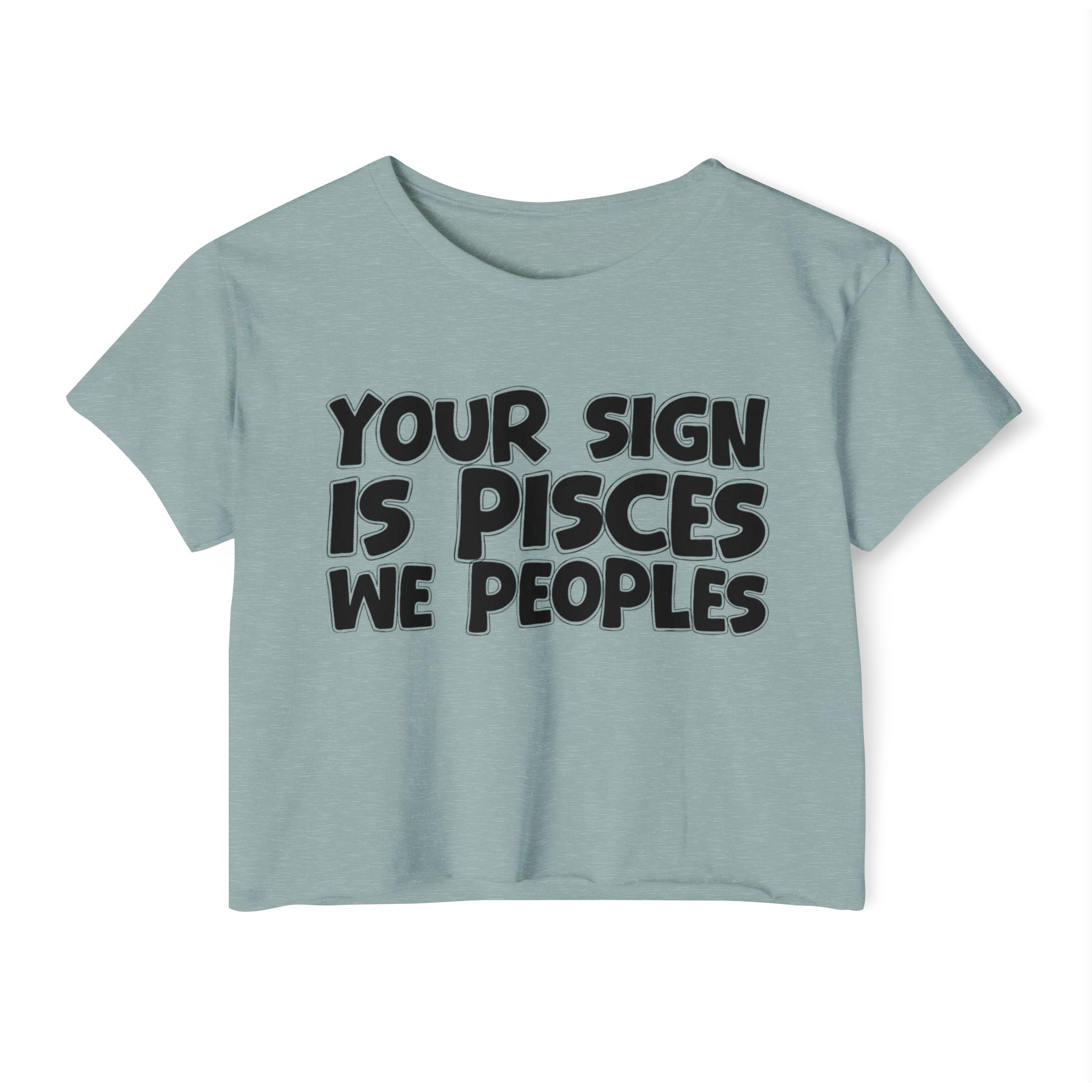 Your Sign Is Pisces We Peoples - Fun Zodiac Sign Crop Top