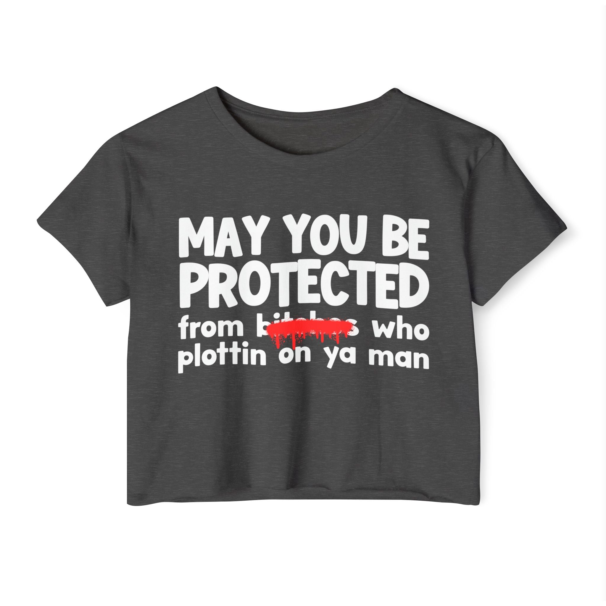 May You Be Protected From Bitches Who Plottin On Ya Man — Funny Protection Statement Crop Top