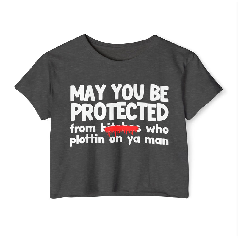 May You Be Protected From Bitches Who Plottin On Ya Man — Funny Protection Statement Crop Top