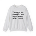 Thou Can Not Turneth A Hoe Into A House Wife -  Sweatshirt