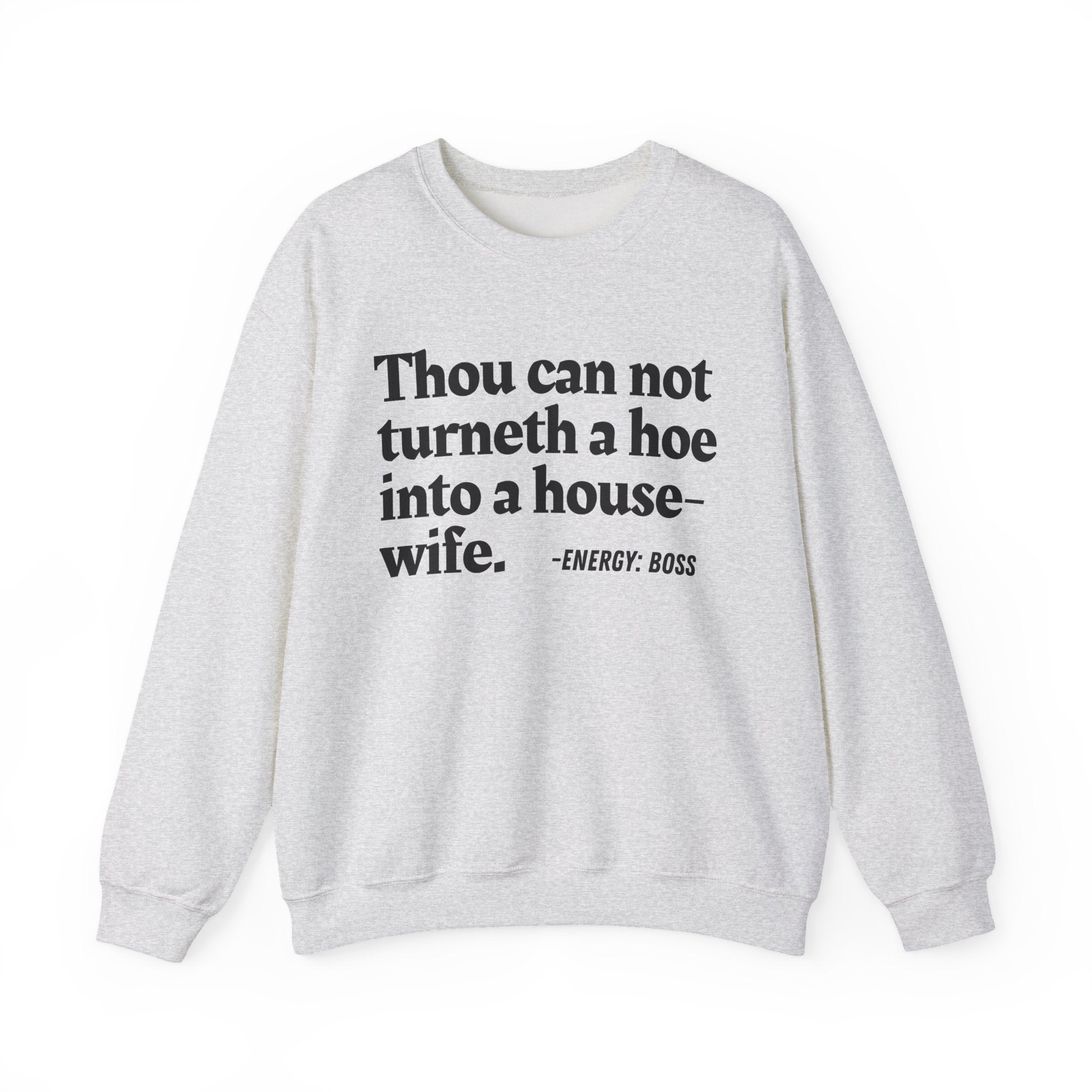 Thou Can Not Turneth A Hoe Into A House Wife -  Sweatshirt
