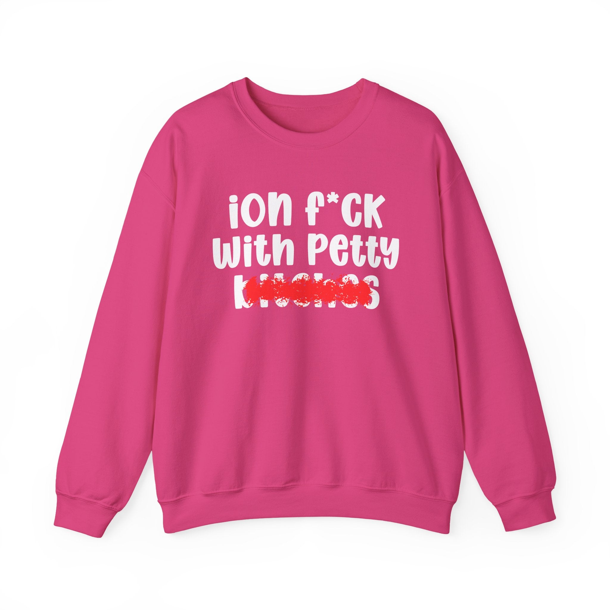 ION (I Don't) FUCK WITH PETTY BITCHES — Bold Sarcastic Sweatshirt