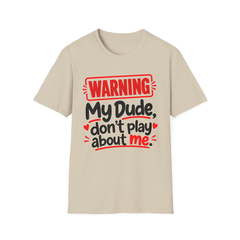 Warning — My Dude Don’t Play About Me — T-Shirt front view: lettering reading 'WARNING MY DUDE DON'T PLAY ABOUT ME'. Street Talk Designs family statement apparel.