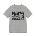 Mama Not Wit The Fuckery T-shirt (solid print)