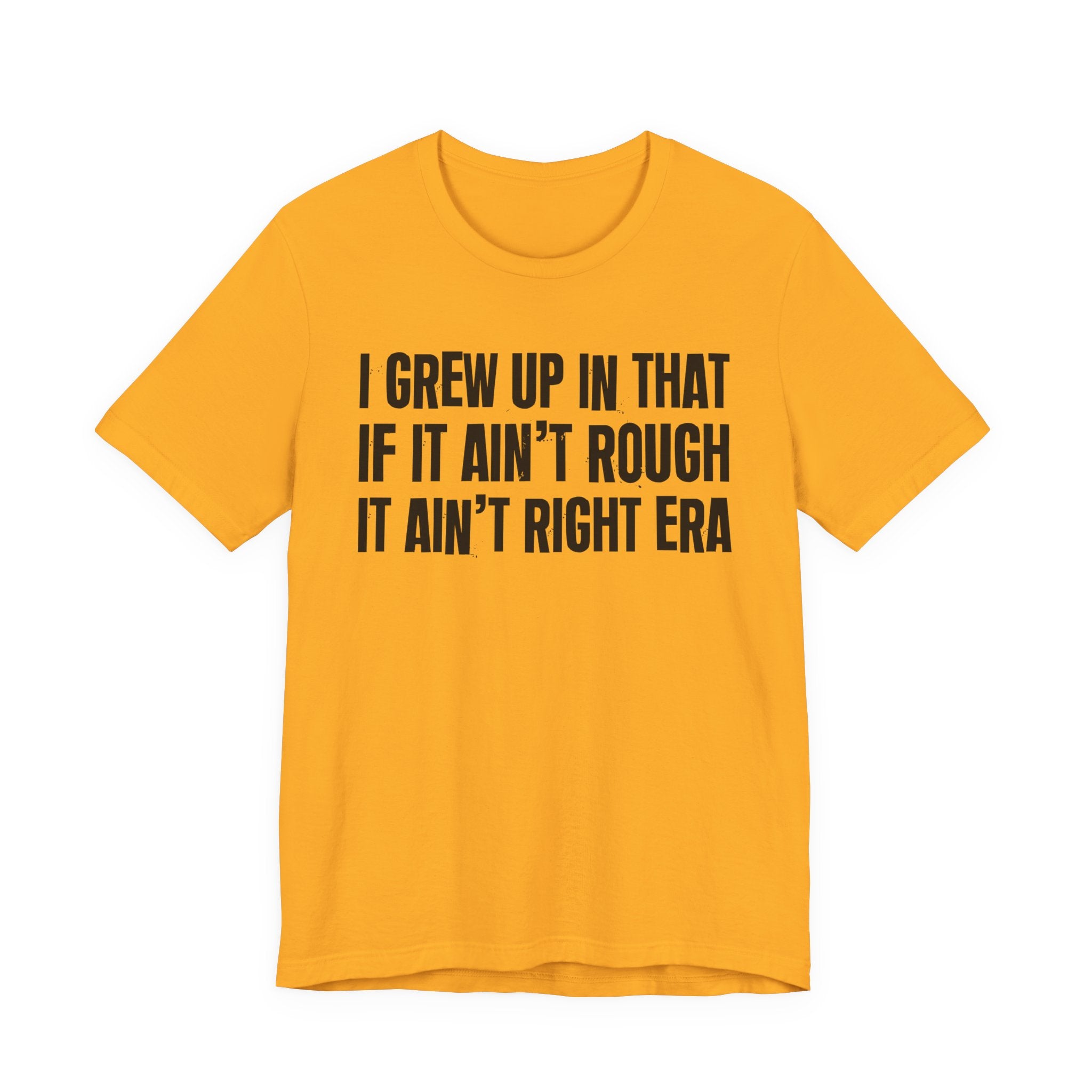 Grew Up In That If It Ain't Rough It Ain't Right Era - Hilarious Back In The Days  T-Shirt
