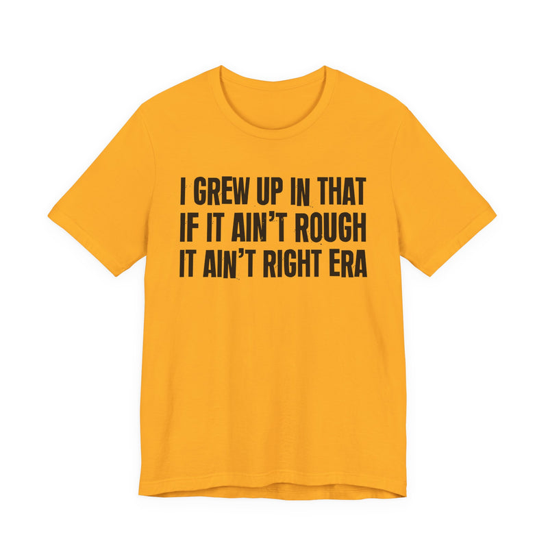 Grew Up In That If It Ain't Rough It Ain't Right Era