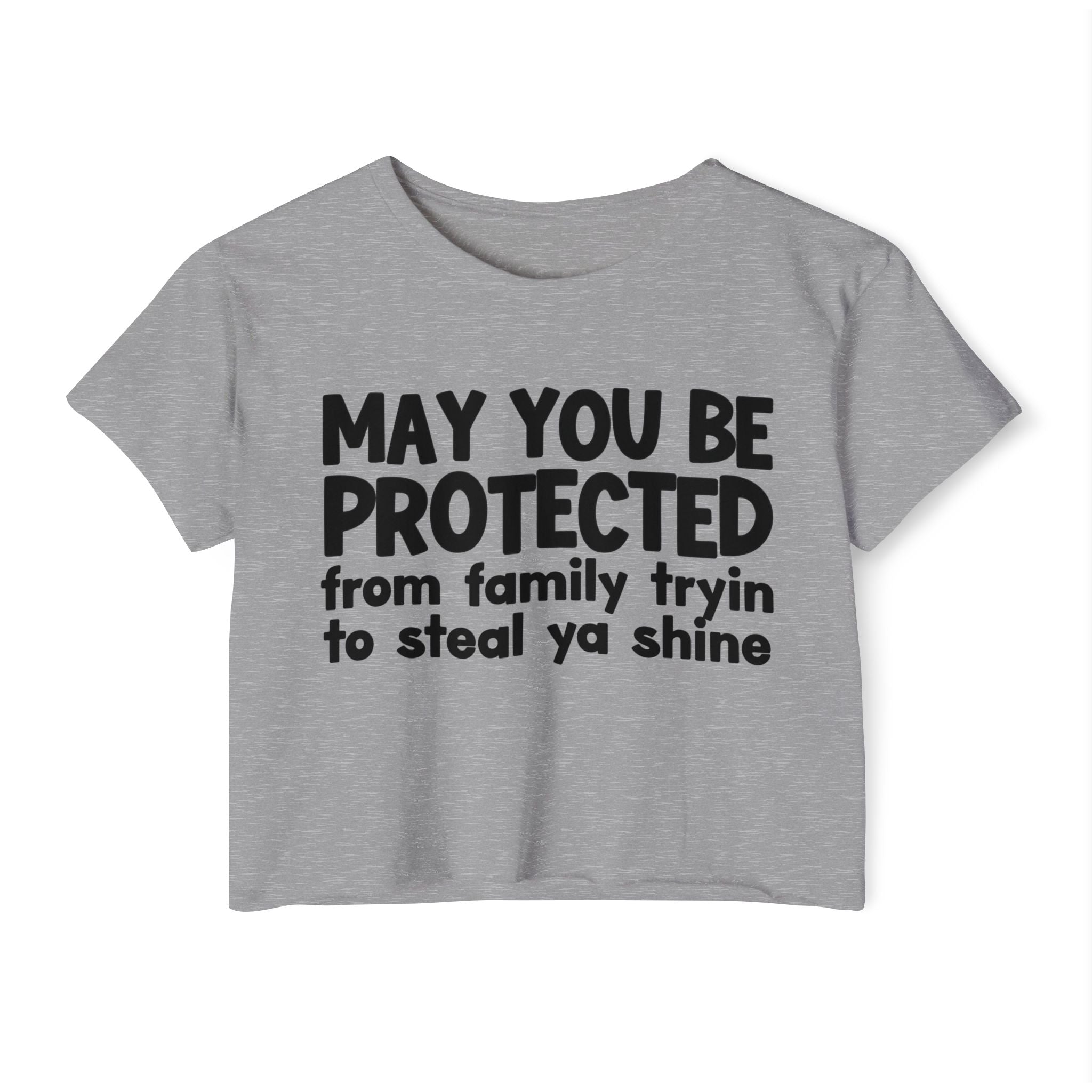 May You Be Protected From Family Tryin To Steal Ya Shine - Inspirational Quote Crop Top