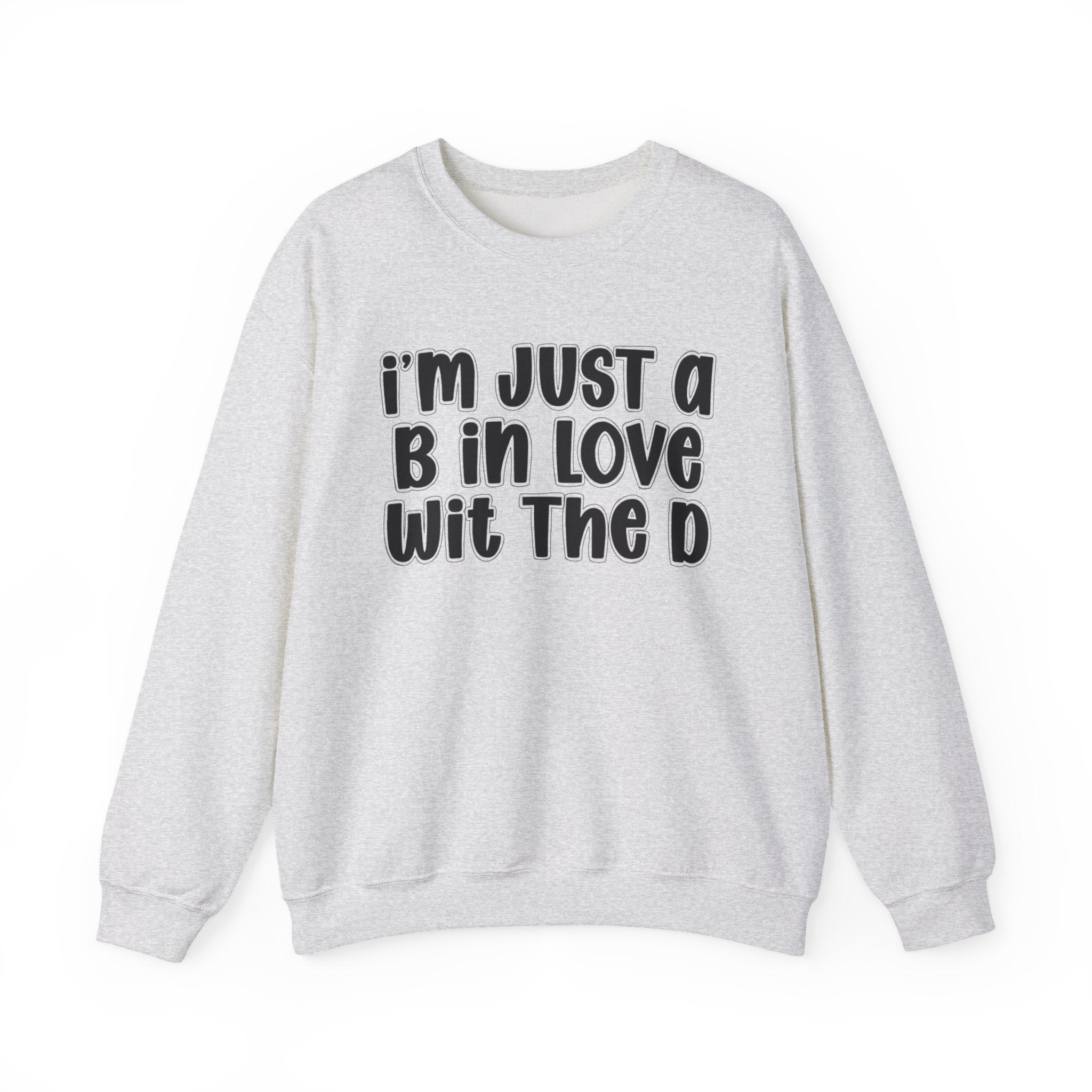 I'm Just a B In Love Wit The D – Sweatshirt