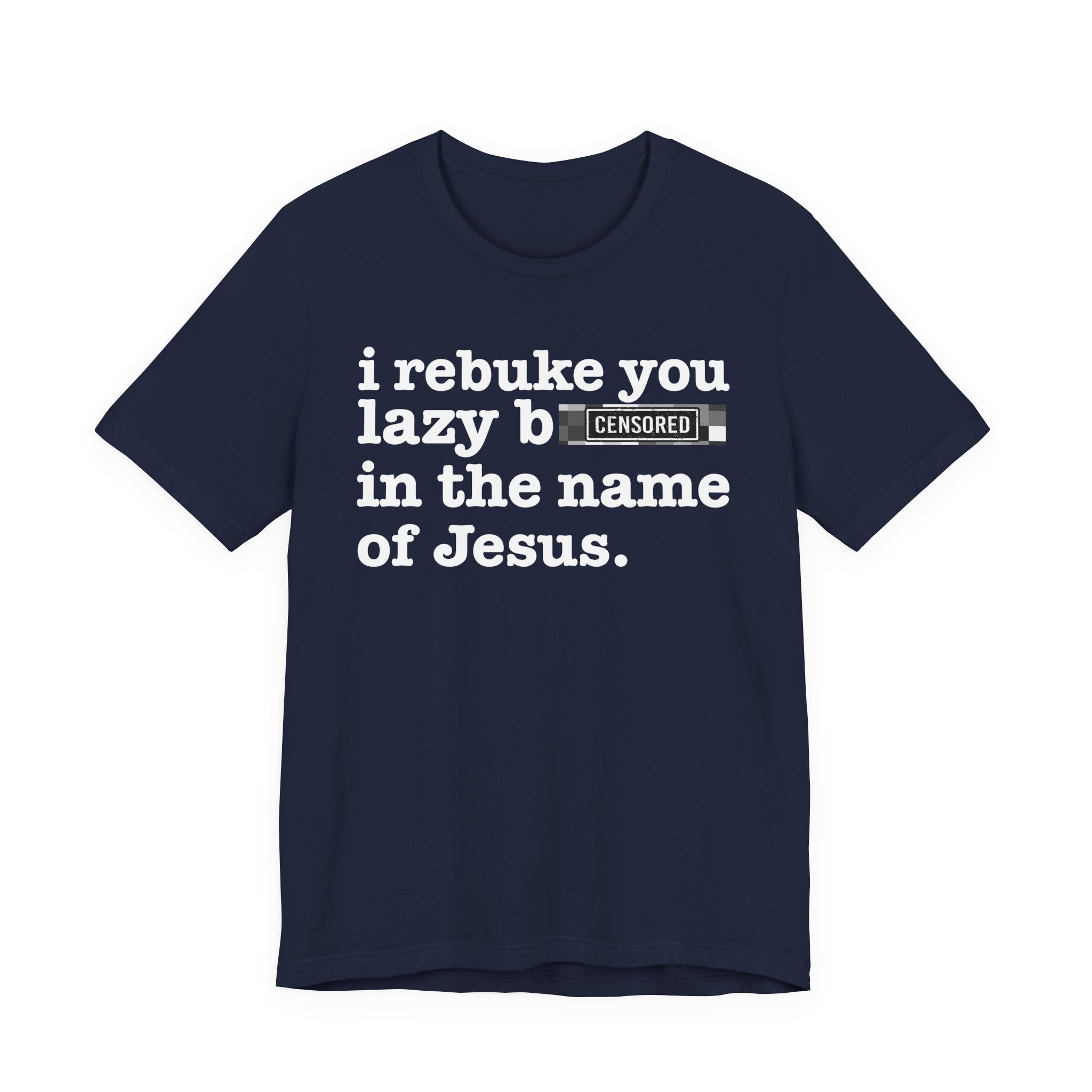 I rebuke you Lazy Bitches in the name of Jesus — Provocative Christian Faith T-Shirt