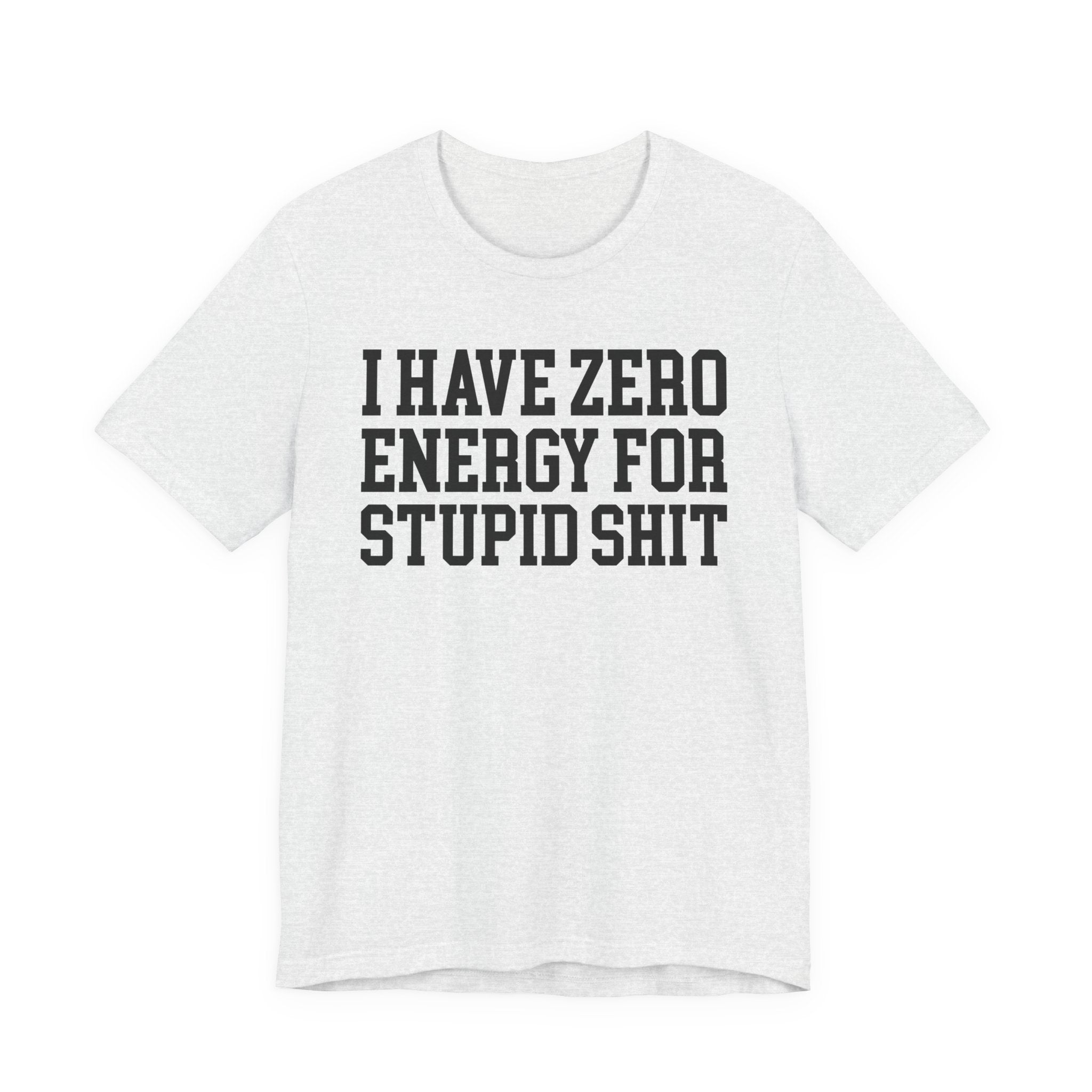 I Have Zero Energy For Stupid Shit — T-shirt