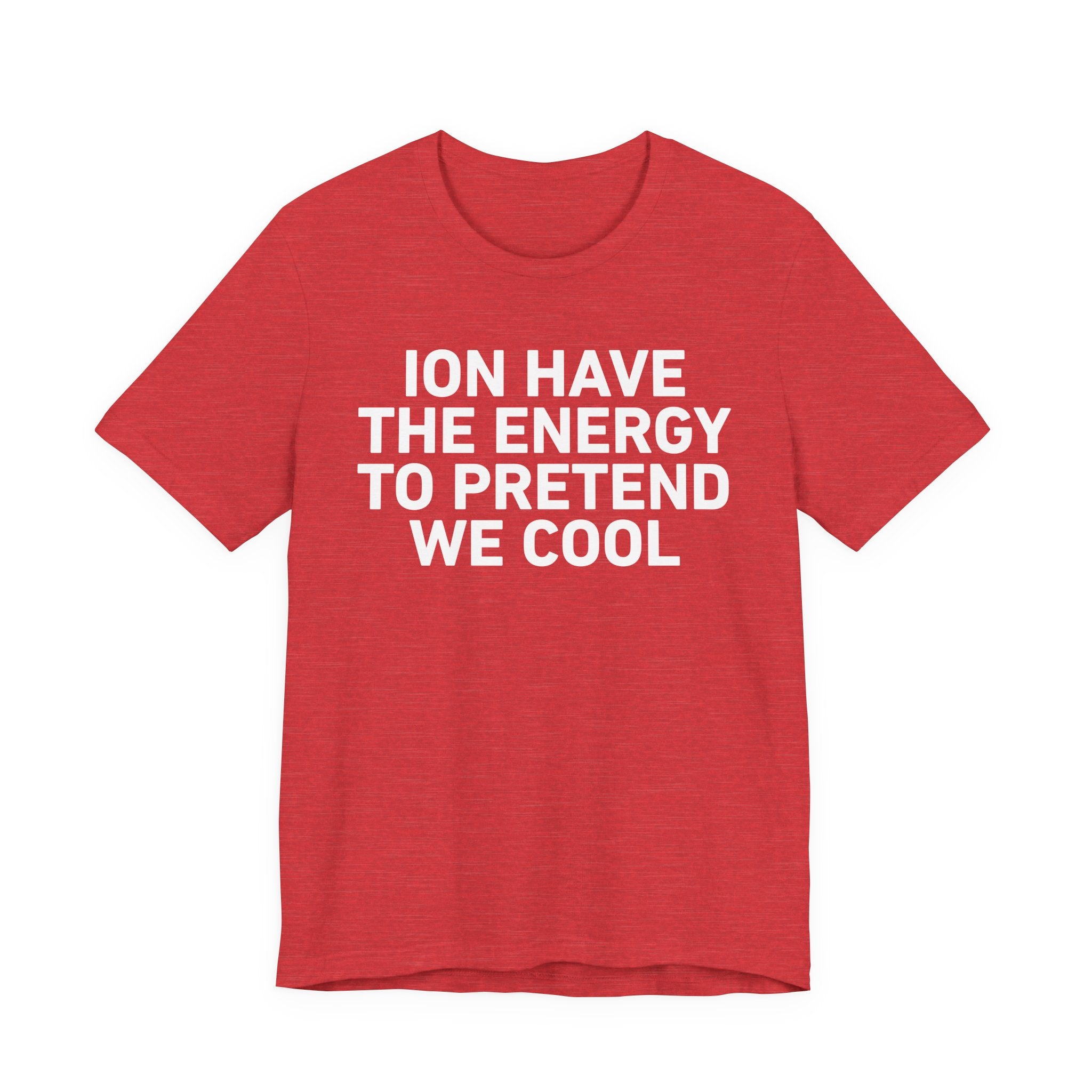 I Don’t Have the Energy to Pretend We Cool —— Funny Energy Statement T-Shirt