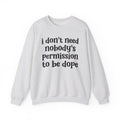 I Don't Need Nobody's Permission To Be Dope Sweatshirt