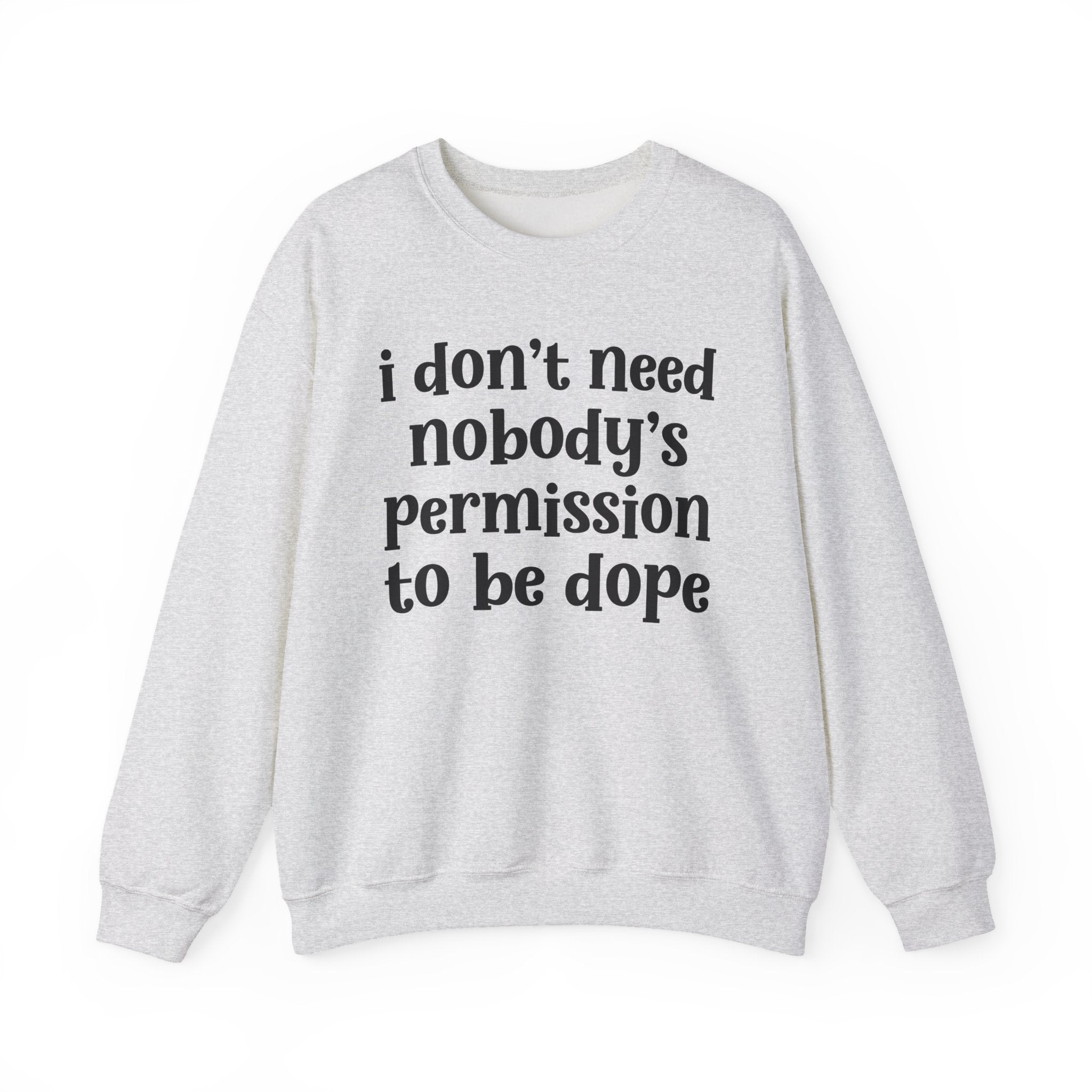 I Don't Need Nobody's Permission To Be Dope Sweatshirt