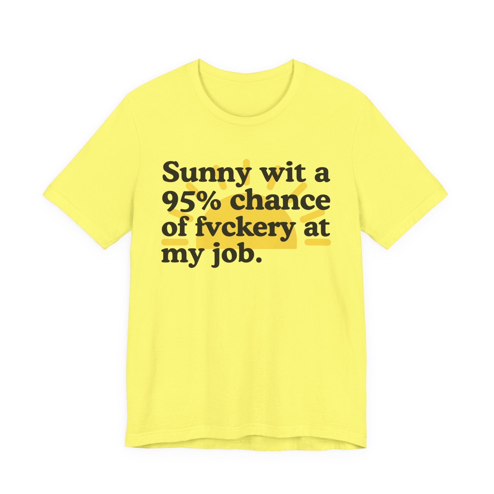 Sunny Wit A 95% Chance Of Fuckery At My Job — Funny Statement T-Shirt