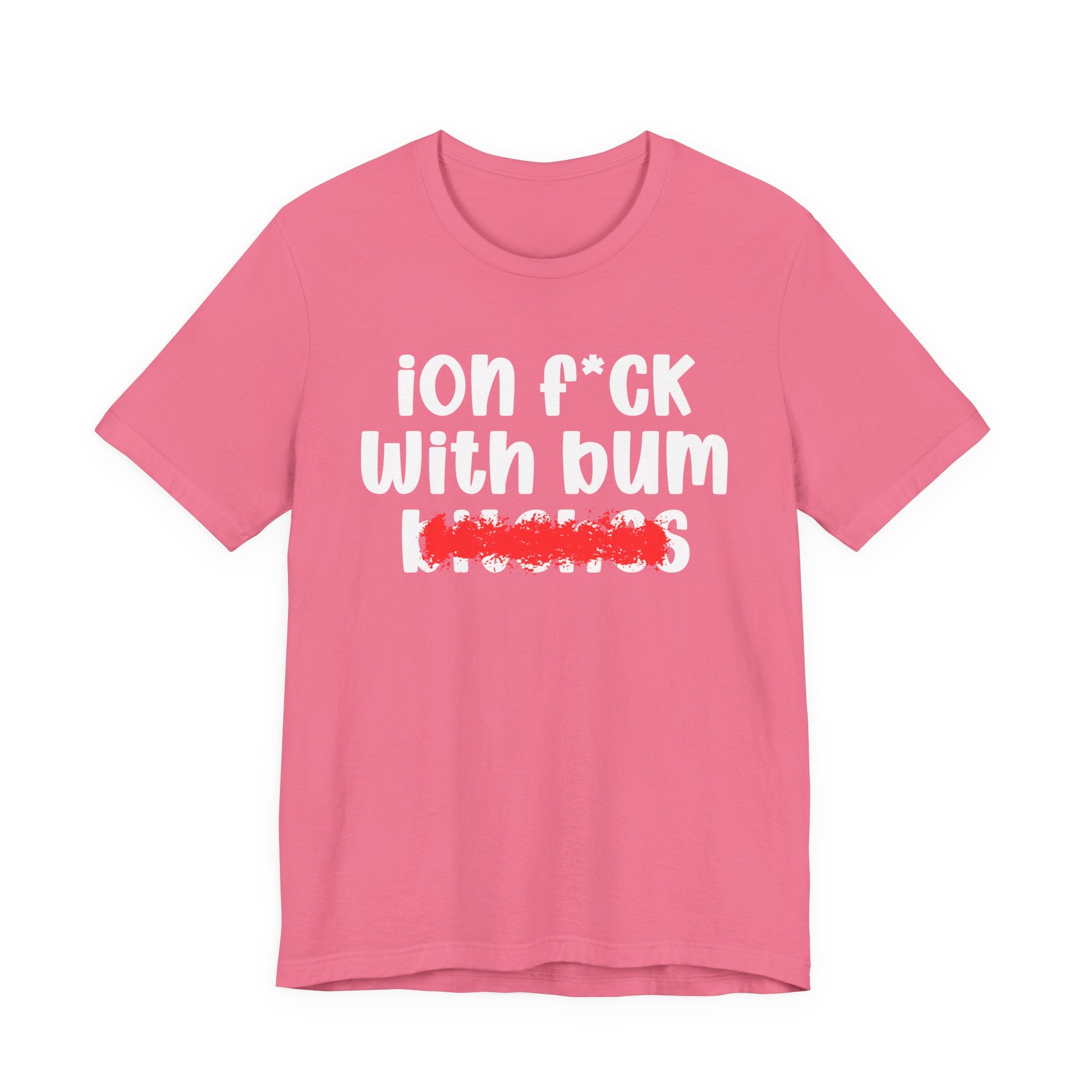 ION (I Don't) FUCK WIT BUM BITCHES — Bold Sarcastic Graphic T-Shirt