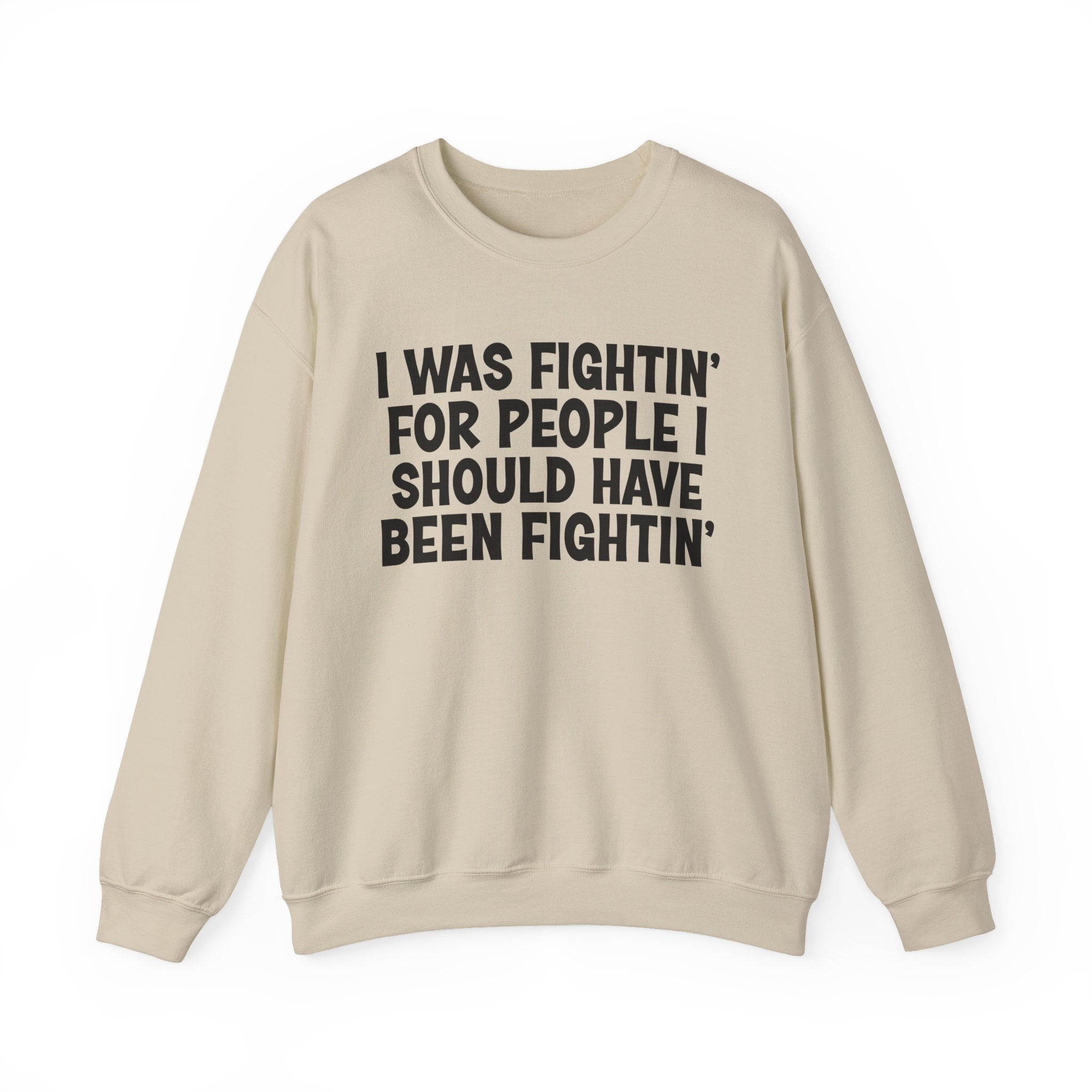 I Was Fightin' For People I Should Have Been Fightin' - Funny Scary Quote Sweatshirt