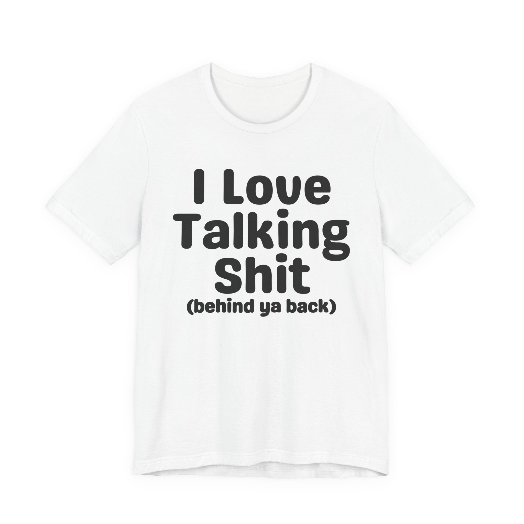 I Love Talking Shit (behind ya back) — Funny Slogan Tee for Bold, Sarcastic Humor