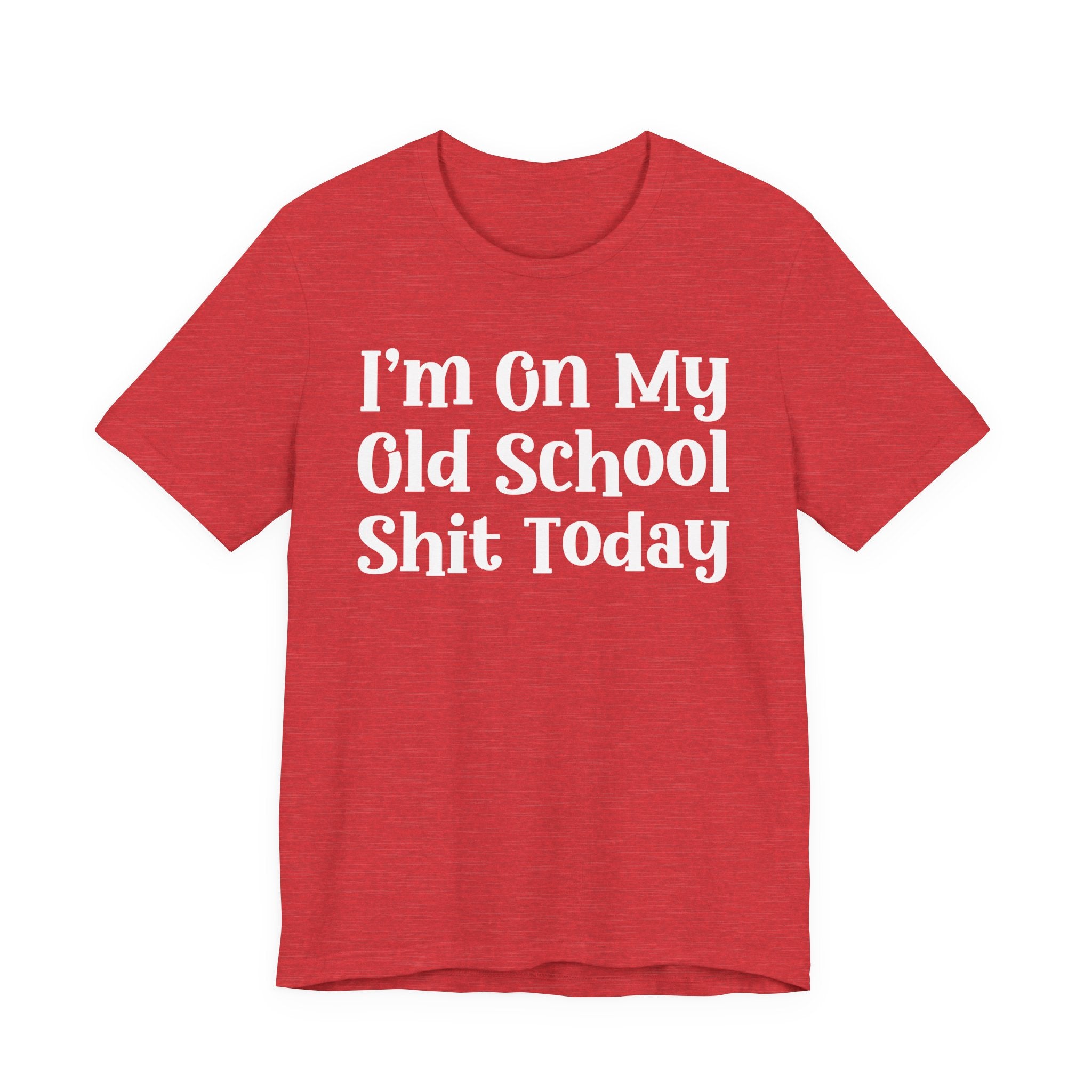 I'm On My Old School Shit Today T- shirt
