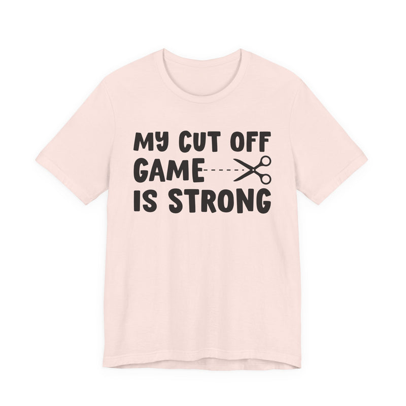 My Cutoff Game Is Strong — T-Shirt