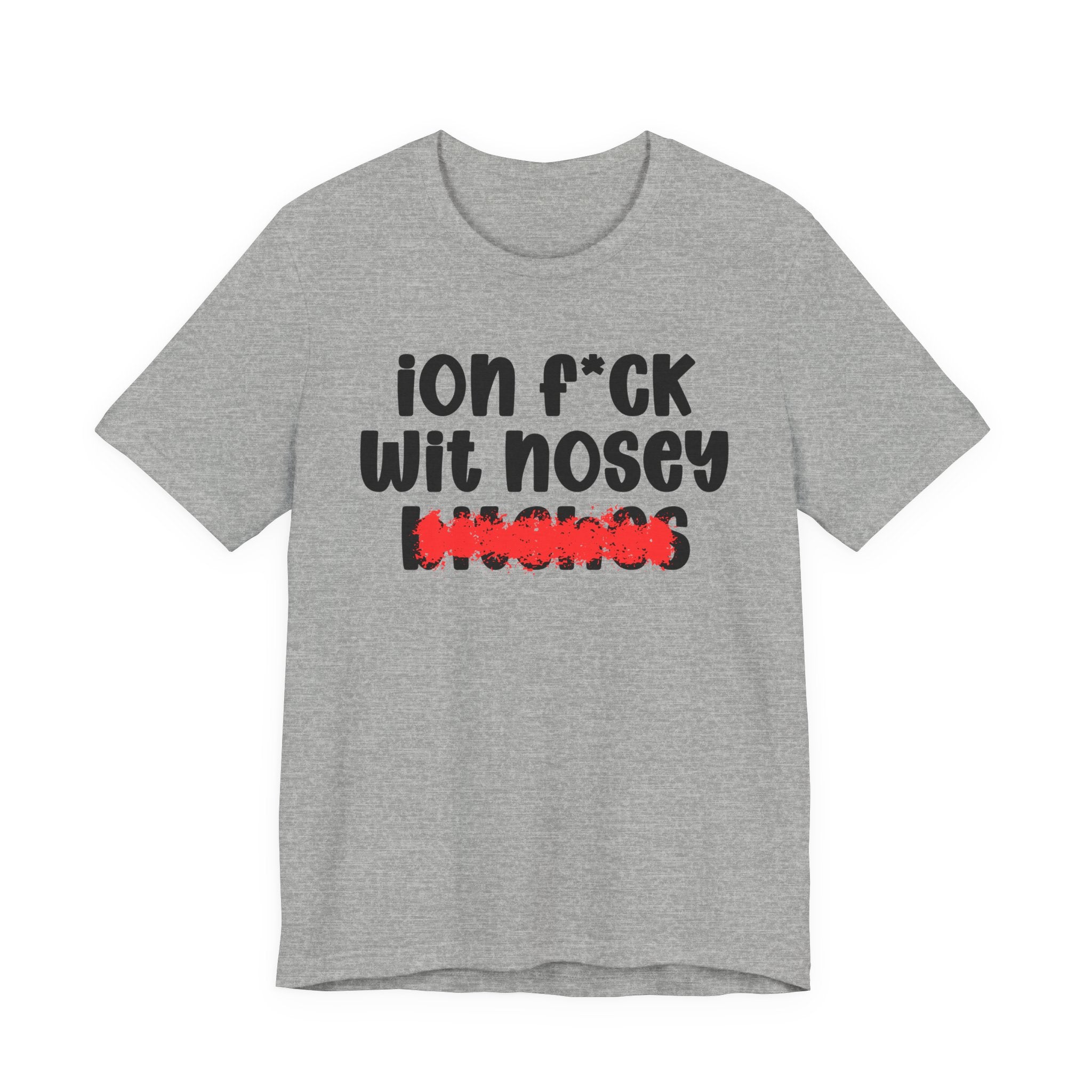 ION (I Don't) FUCK WIT NOSEY BITCHES - Bold Sarcastic Graphic T-Shirt