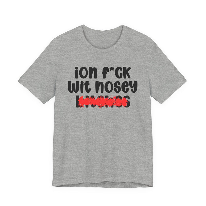 ION (I Don't) FUCK WIT NOSEY BITCHES — Bold Sarcastic Graphic T-Shirt