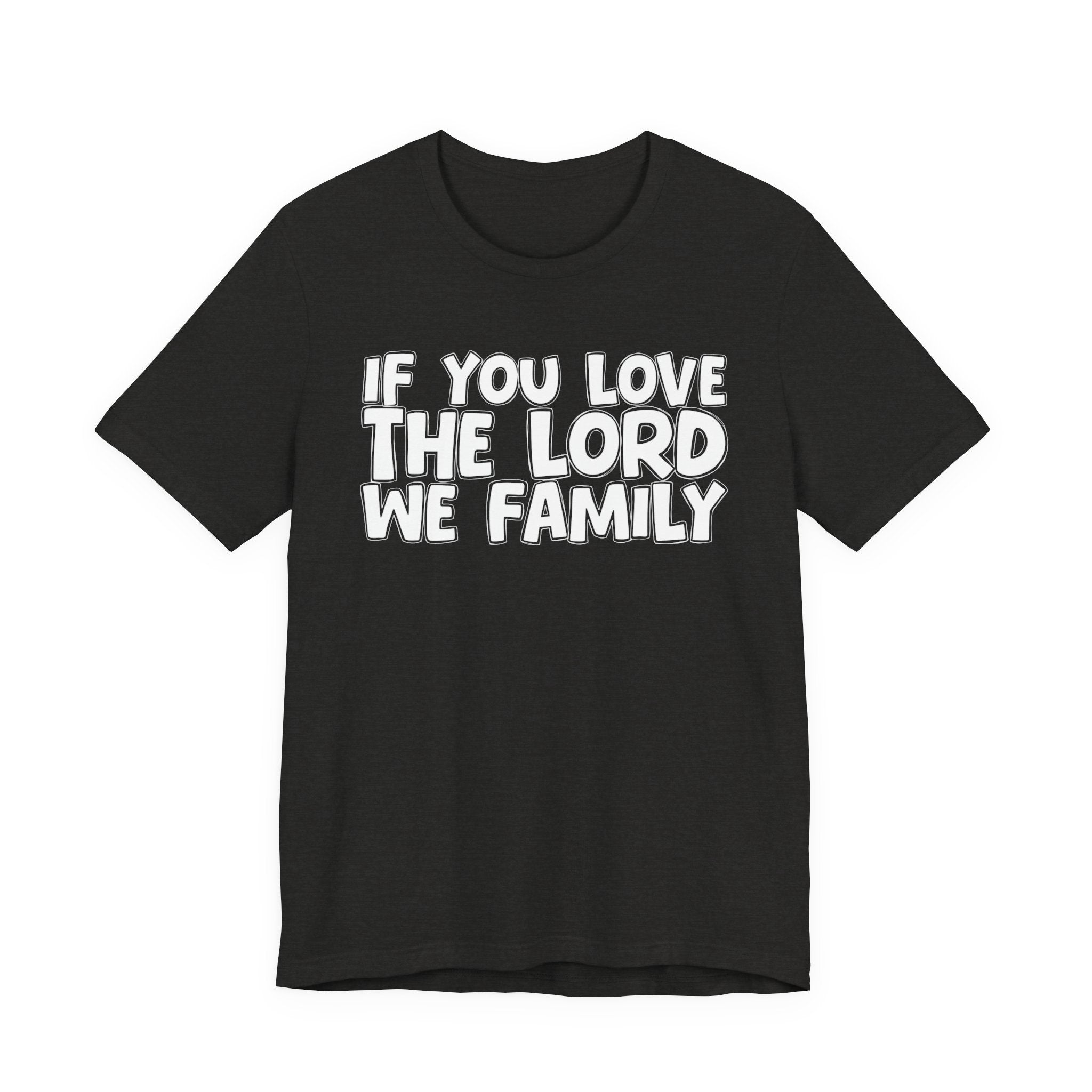 If You Love The Lord We Family - Inspirational Faith T-Shirt
