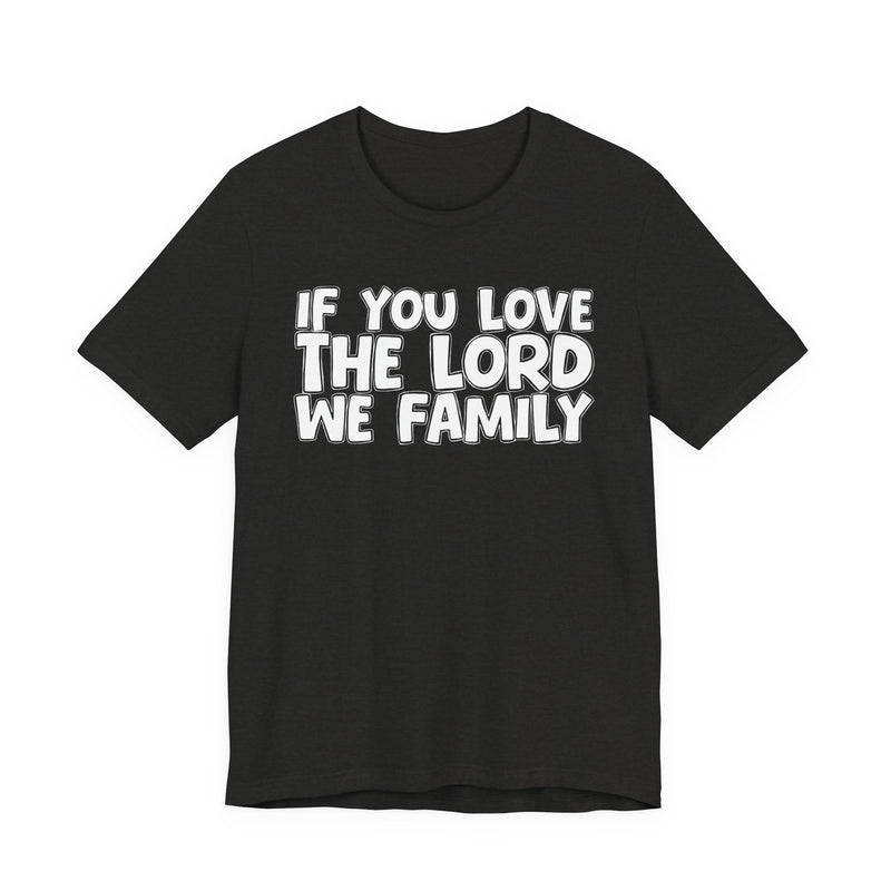 If You Love The Lord We Family — Inspirational Faith T-Shirt