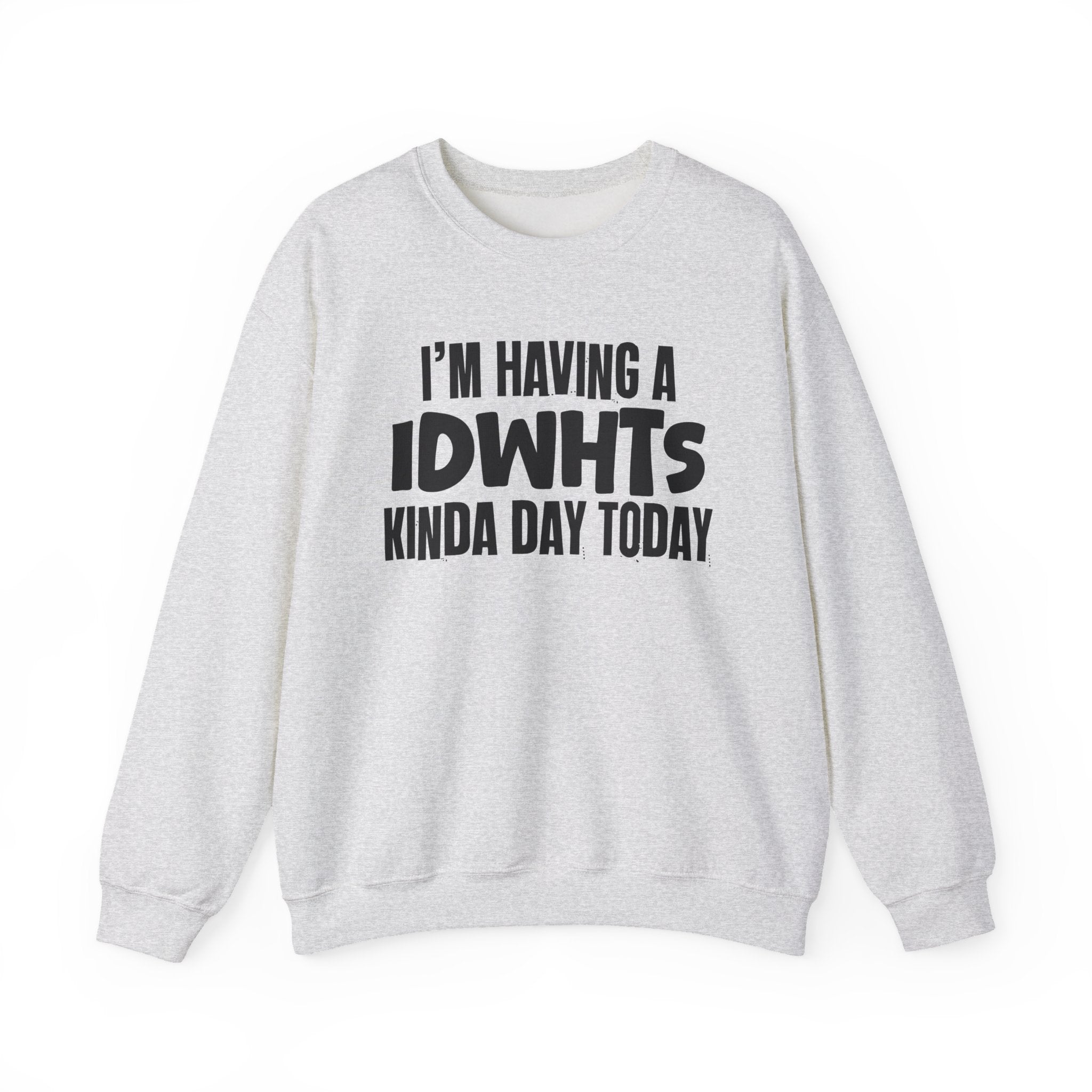 I’m Having a Idwhts Kinda Day Today - Funny Mood Sweatshirt