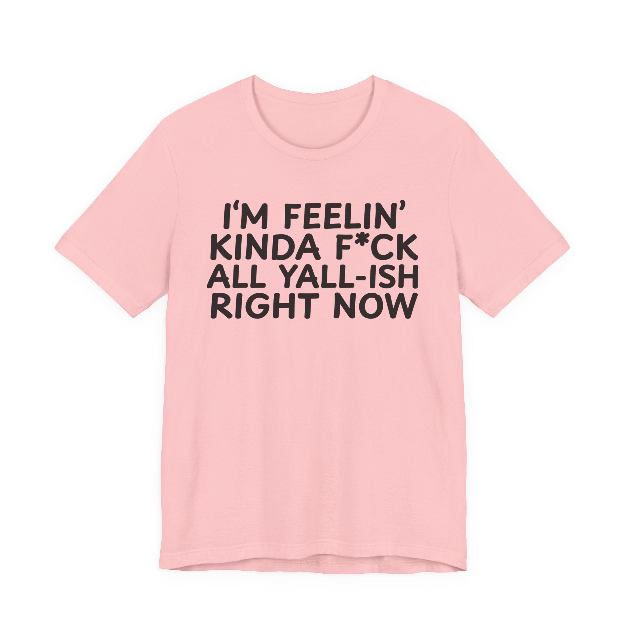 I'm Feelin' Kinda Fuck All Yall——ish Right Now  T-Shirt