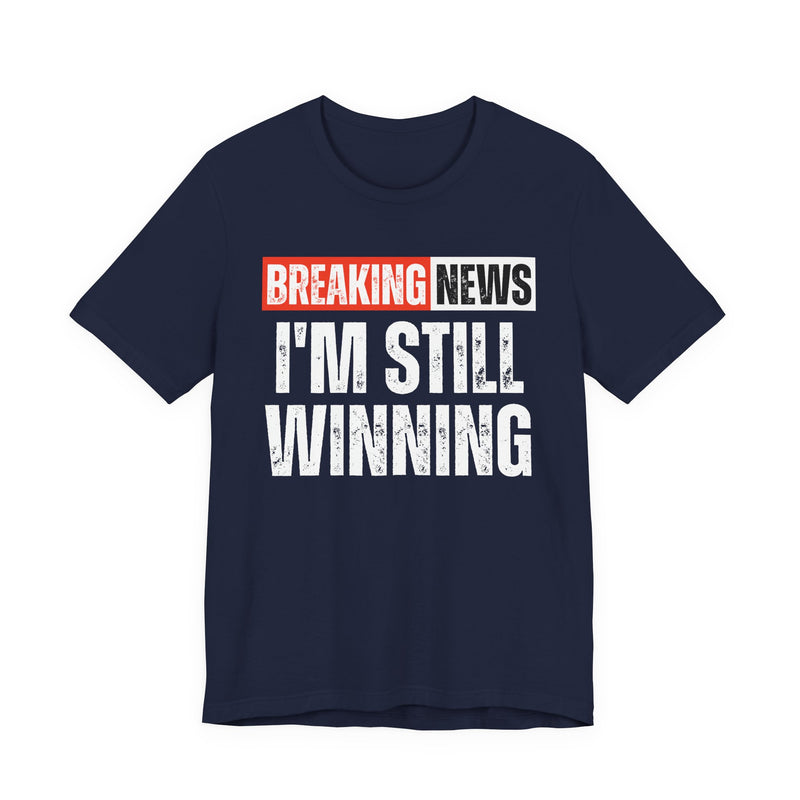 Breaking News: I'm Still Winning — Funny News Alert T-Shirt