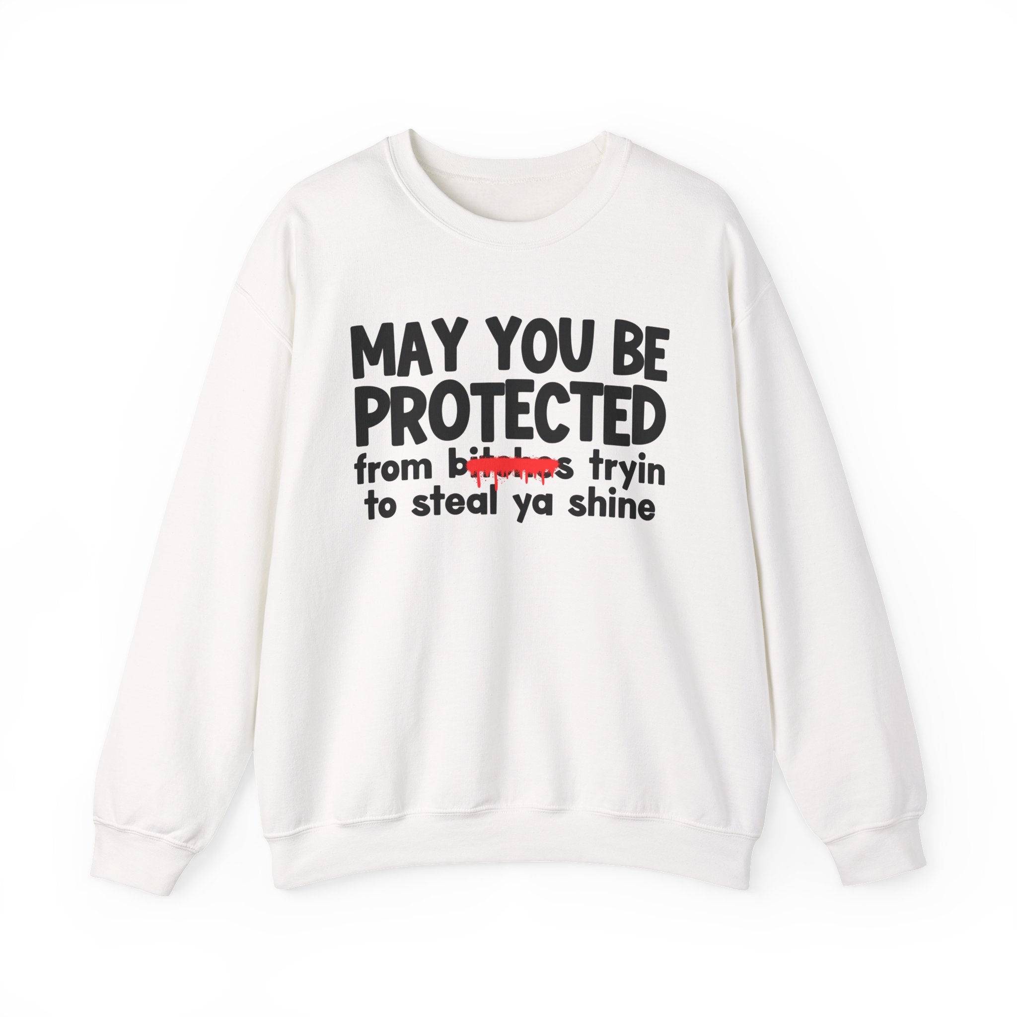 May You Be Protected From Bitches Tryin To Steal Ya Shine — Funny Protection Statement Sweatshirt