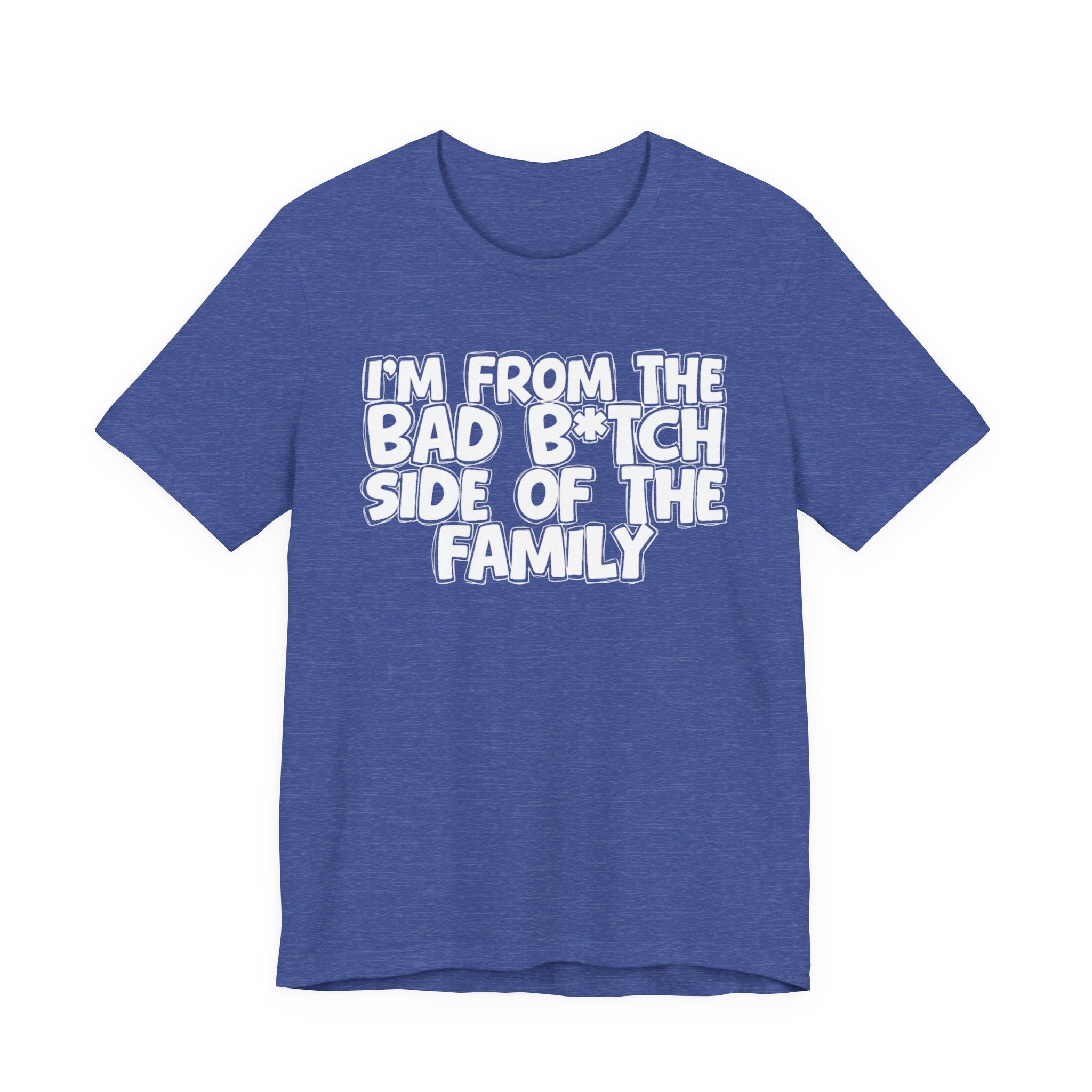 I'm From the Bad Bitch Side of the Family - Funny Family Statement Tee