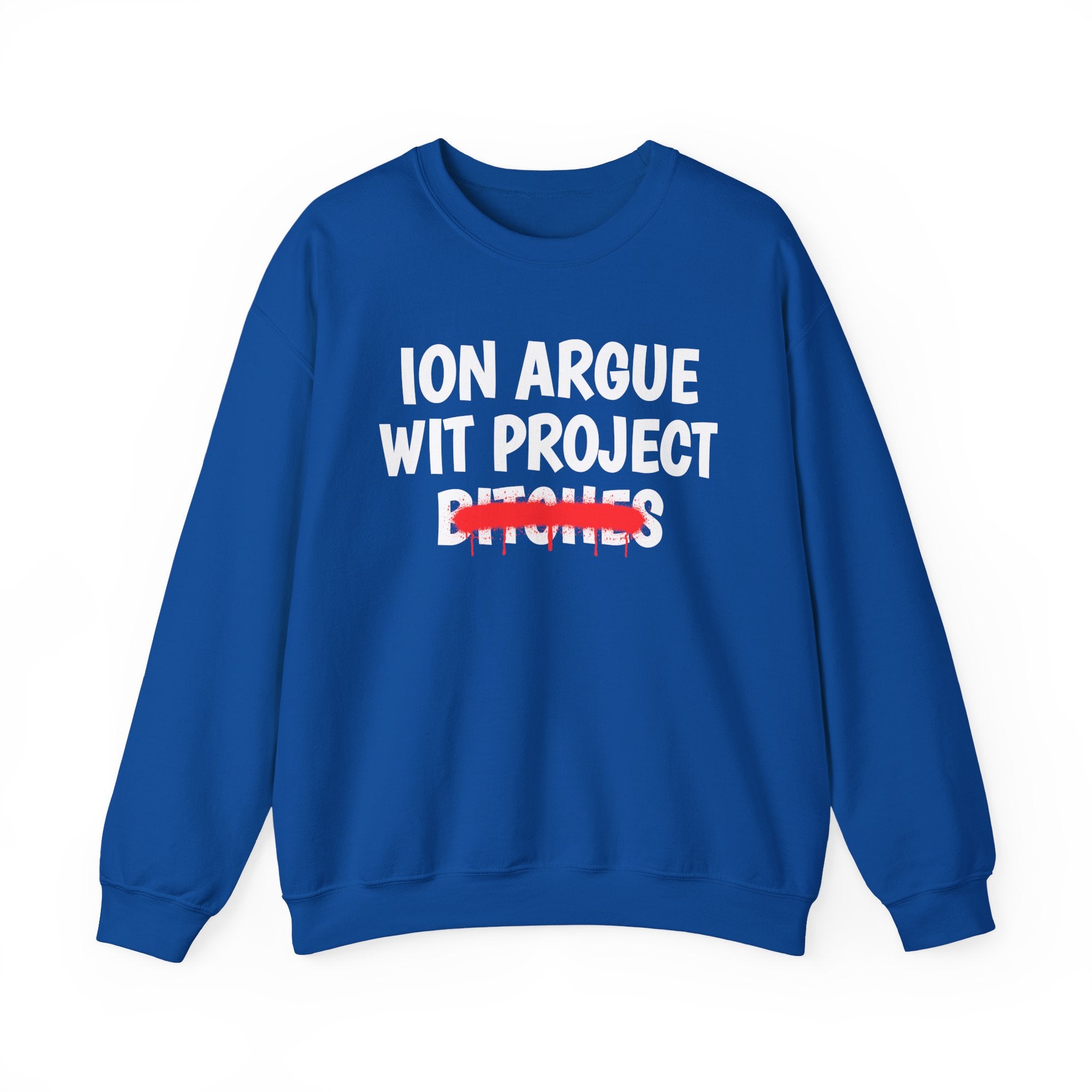 ION (I Don't) Argue Wit Project Bitches — Funny Statement Sweatshirt