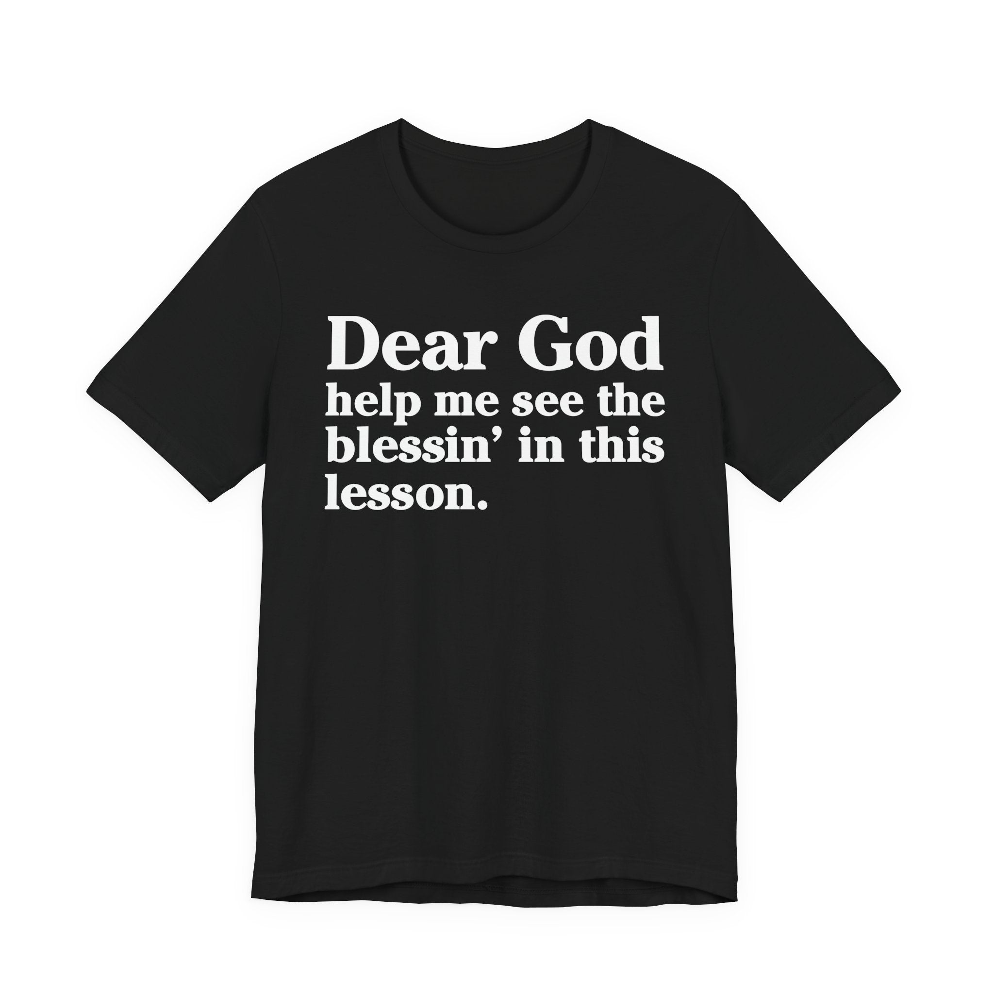 Dear God Help Me See the Blessin' in This Lesson - Positive Christian T-Shirt