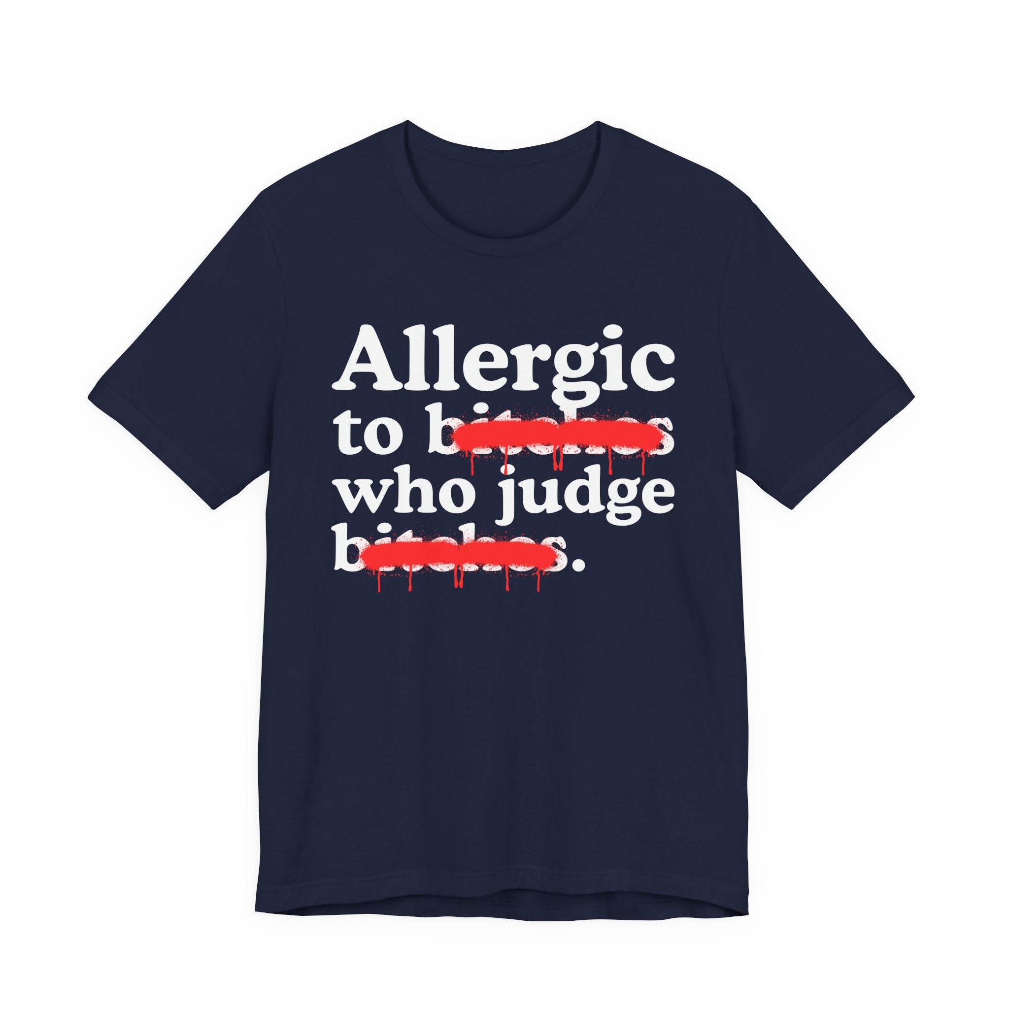 Allergic To Bitches Who Judge Bitches — Sarcastic Sassy Statement T-Shirt
