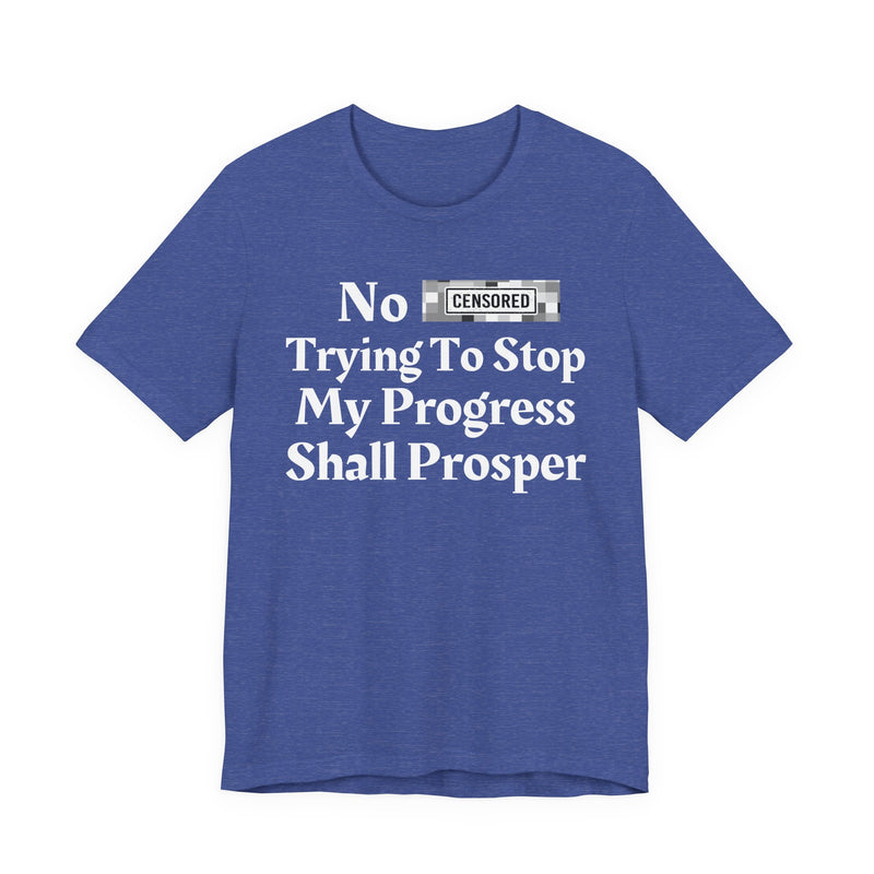 No Bitch Tryin' To Stop My Progress Shall Prosper — T-Shirt