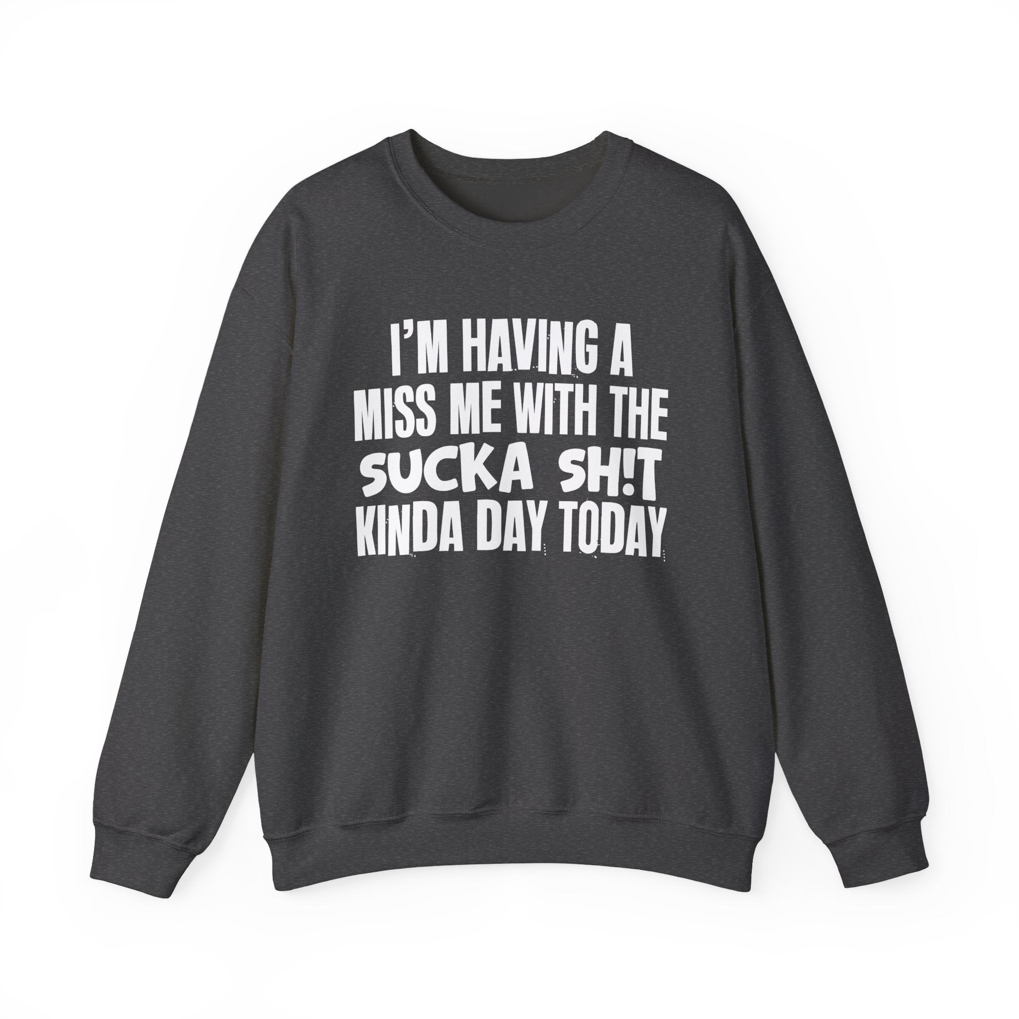 I'm Having A Miss Me With The Sucka Shit Kinda Day Today - Humorous Bold Mood Sweatshirt