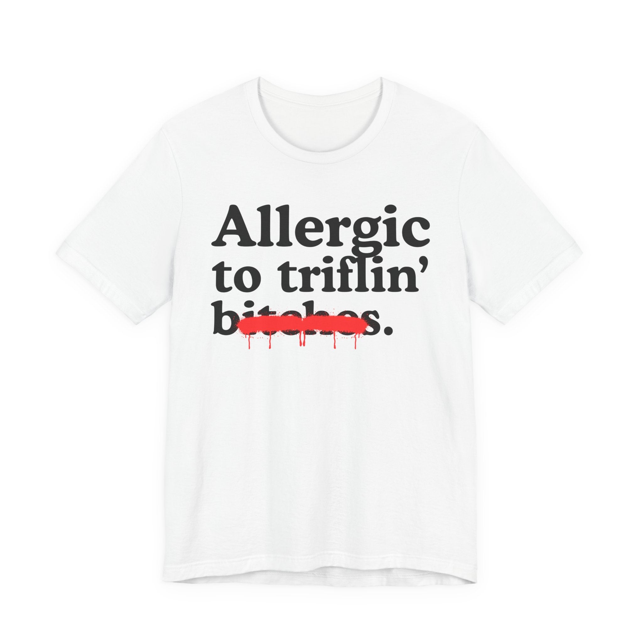 Allergic To Triflin' Bitches — Sarcastic Sassy Statement T-Shirt