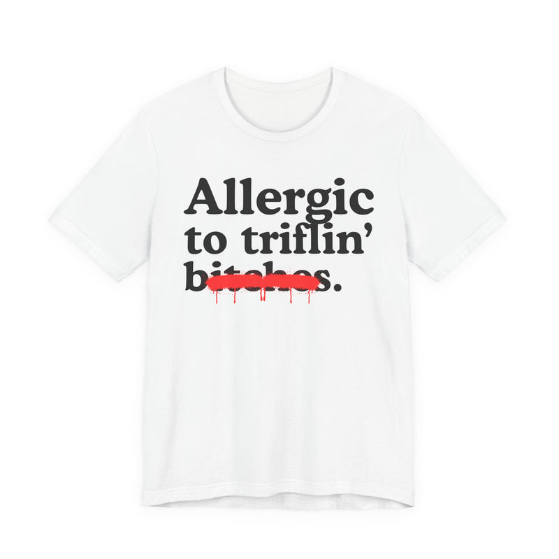 Allergic To Triflin' Bitches — Sarcastic Sassy Statement T-Shirt