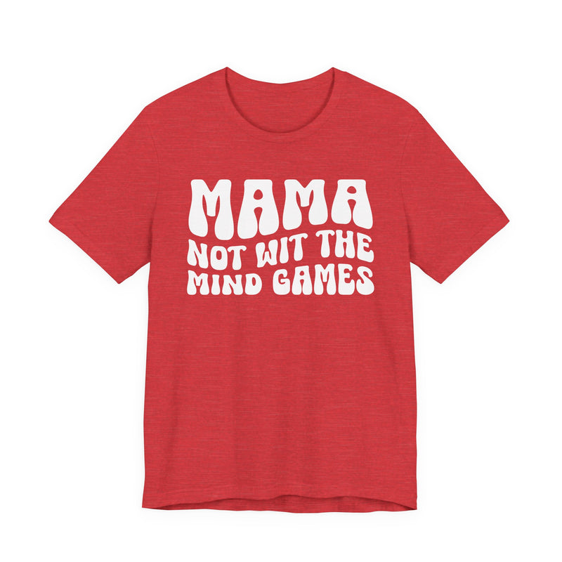 Mama Not Wit The Mind Games T-Shirt (solid print)
