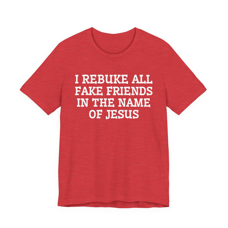 I Rebuke All Fake Friends In The Name Of Jesus — T-shirt