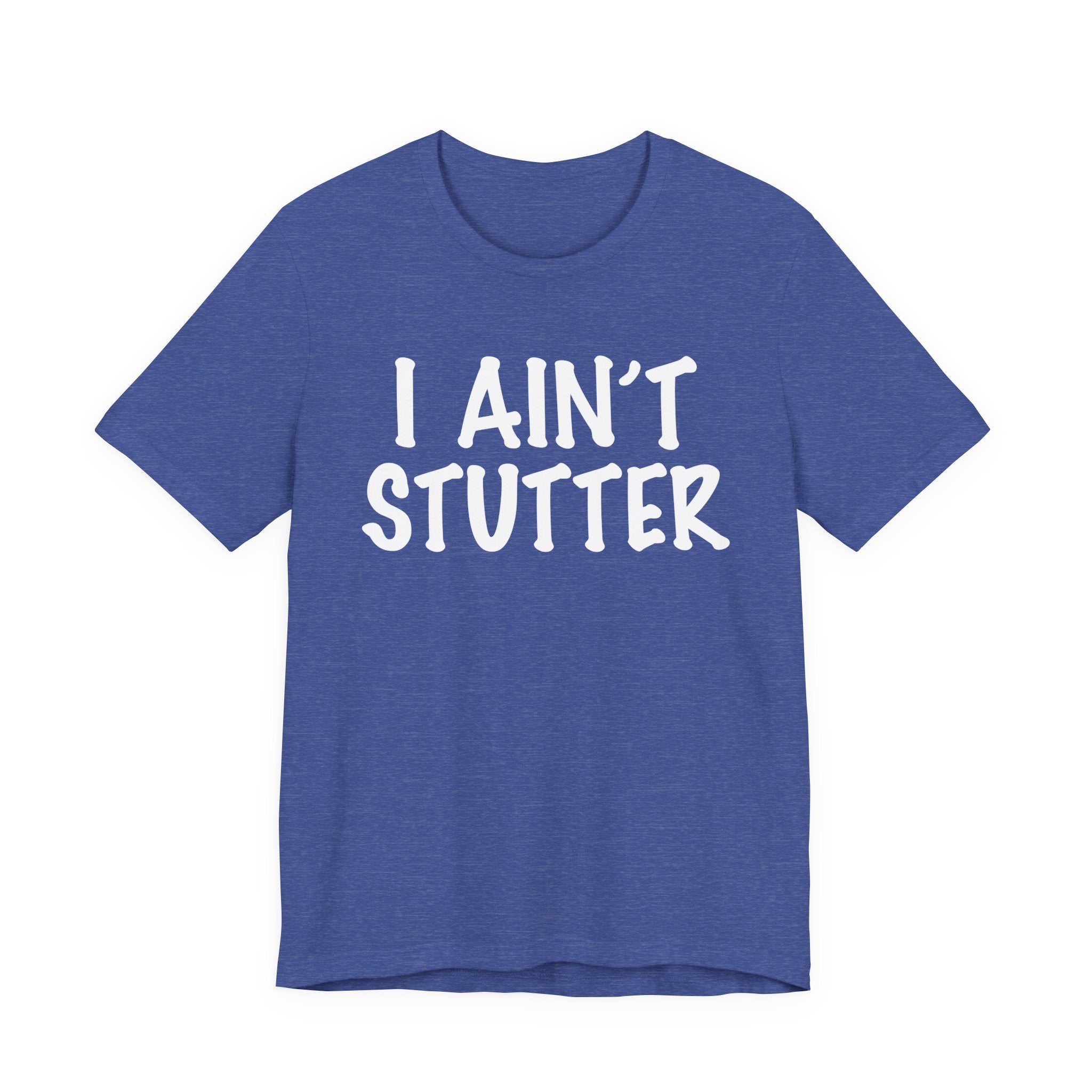 I Ain't Stutter - Sarcastic Confrontational Tee